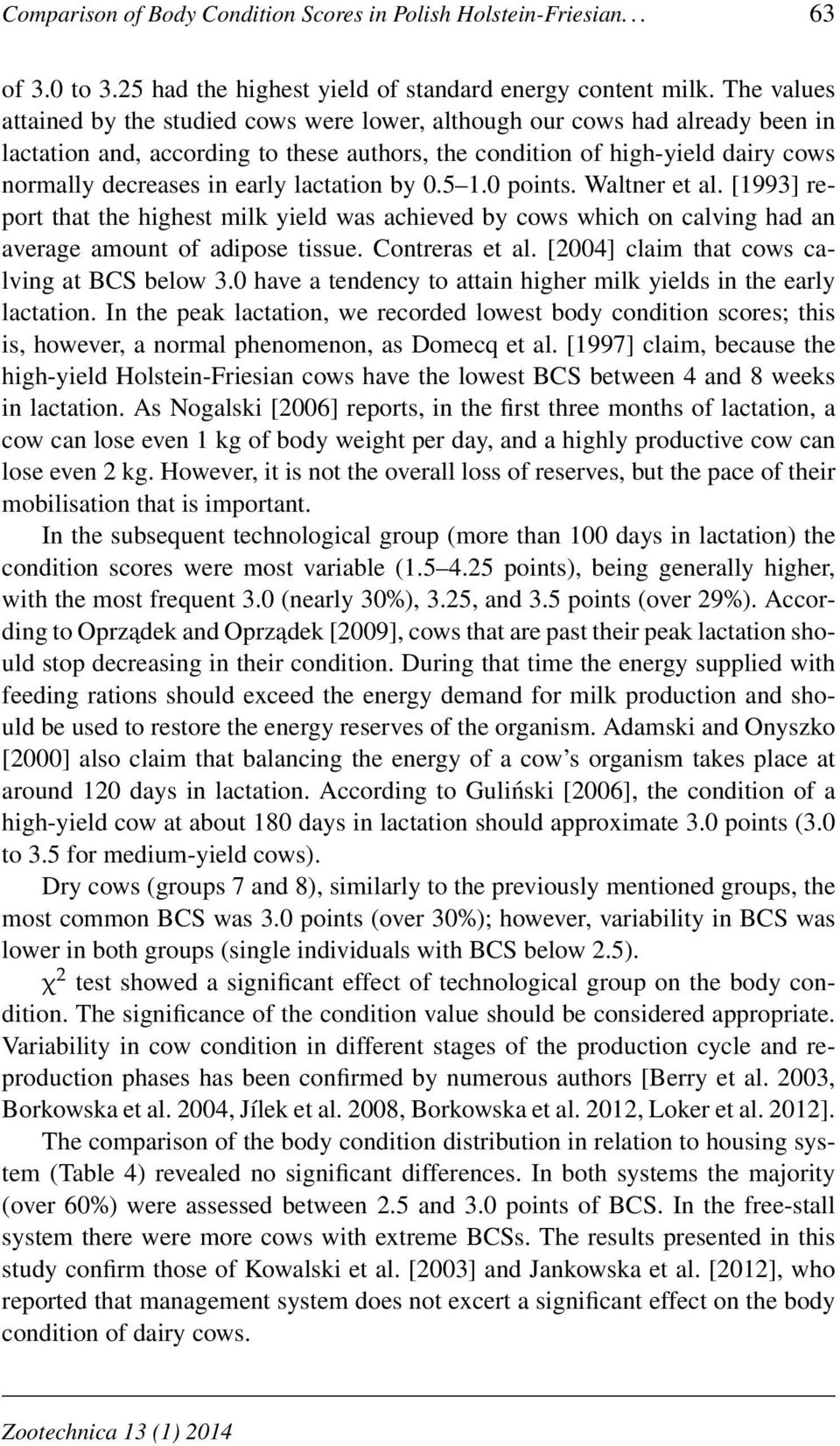 lactation by 0.5 1.0 points. Waltner et al. [1993] report that the highest milk yield was achieved by cows which on calving had an average amount of adipose tissue. Contreras et al.