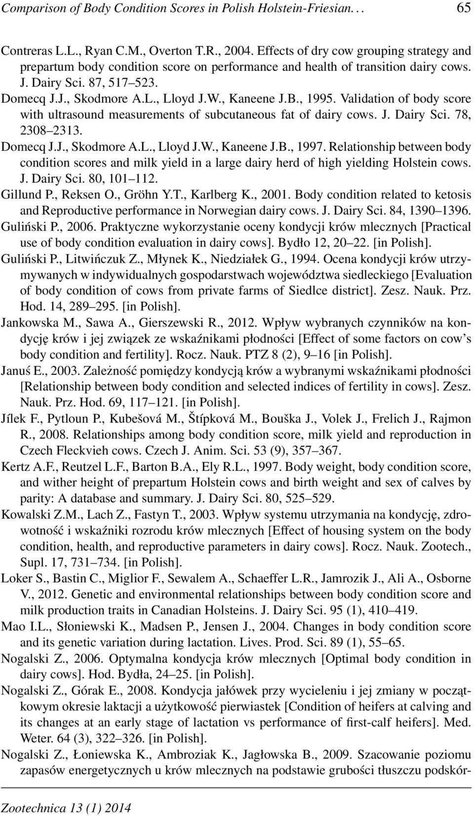 , Kaneene J.B., 1995. Validation of body score with ultrasound measurements of subcutaneous fat of dairy cows. J. Dairy Sci. 78, 2308 2313. Domecq J.J., Skodmore A.L., Lloyd J.W., Kaneene J.B., 1997.