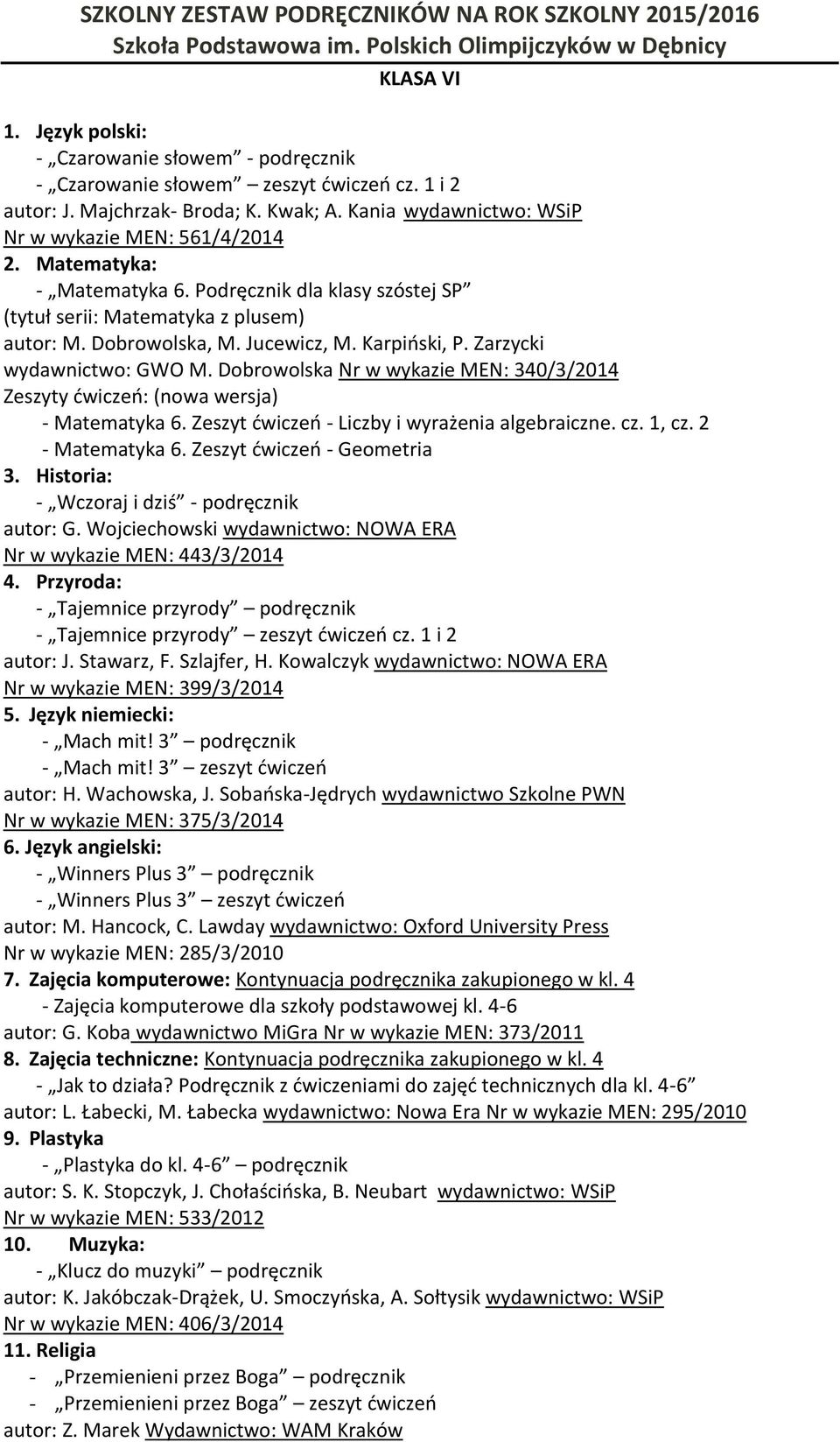 Dobrowolska Nr w wykazie MEN: 340/3/2014 Zeszyty ćwiczeń: (nowa wersja) - Matematyka 6. Zeszyt ćwiczeń - Liczby i wyrażenia algebraiczne. cz. 1, cz. 2 - Matematyka 6. Zeszyt ćwiczeń - Geometria 3.