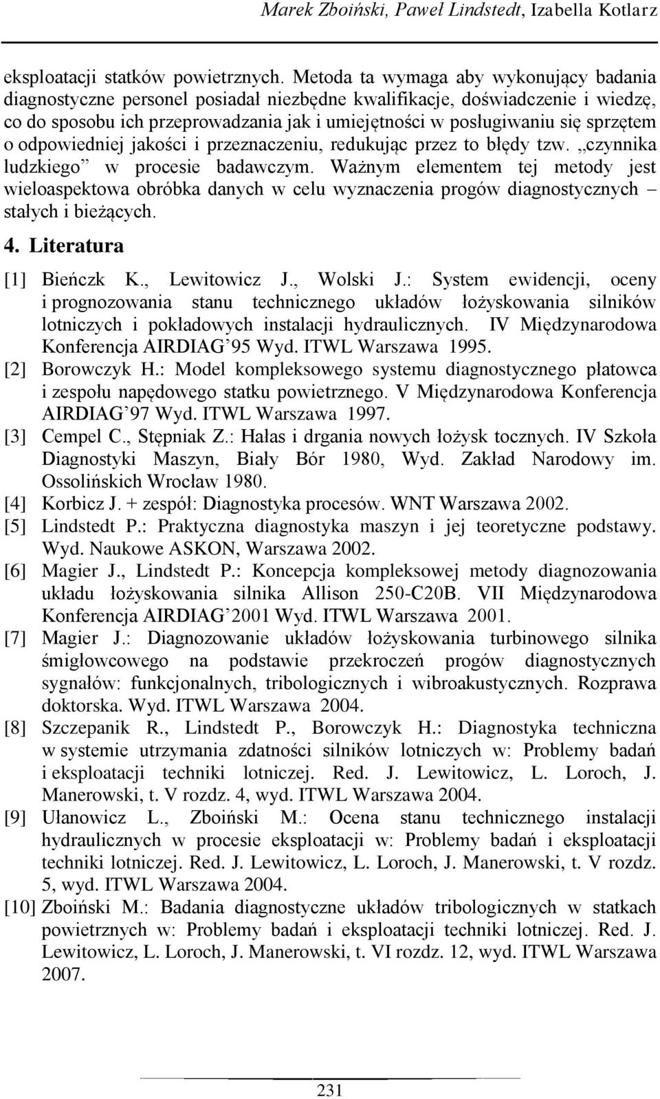 sprzętem o odpowiedniej jakości i przeznaczeniu, redukując przez to błędy tzw. czynnika ludzkiego w procesie badawczym.