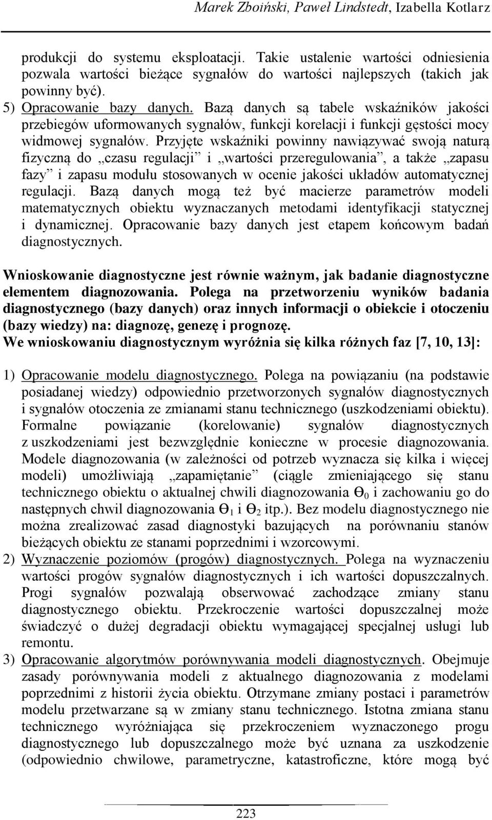 Bazą danych są tabele wskaźników jakości przebiegów uformowanych sygnałów, funkcji korelacji i funkcji gęstości mocy widmowej sygnałów.