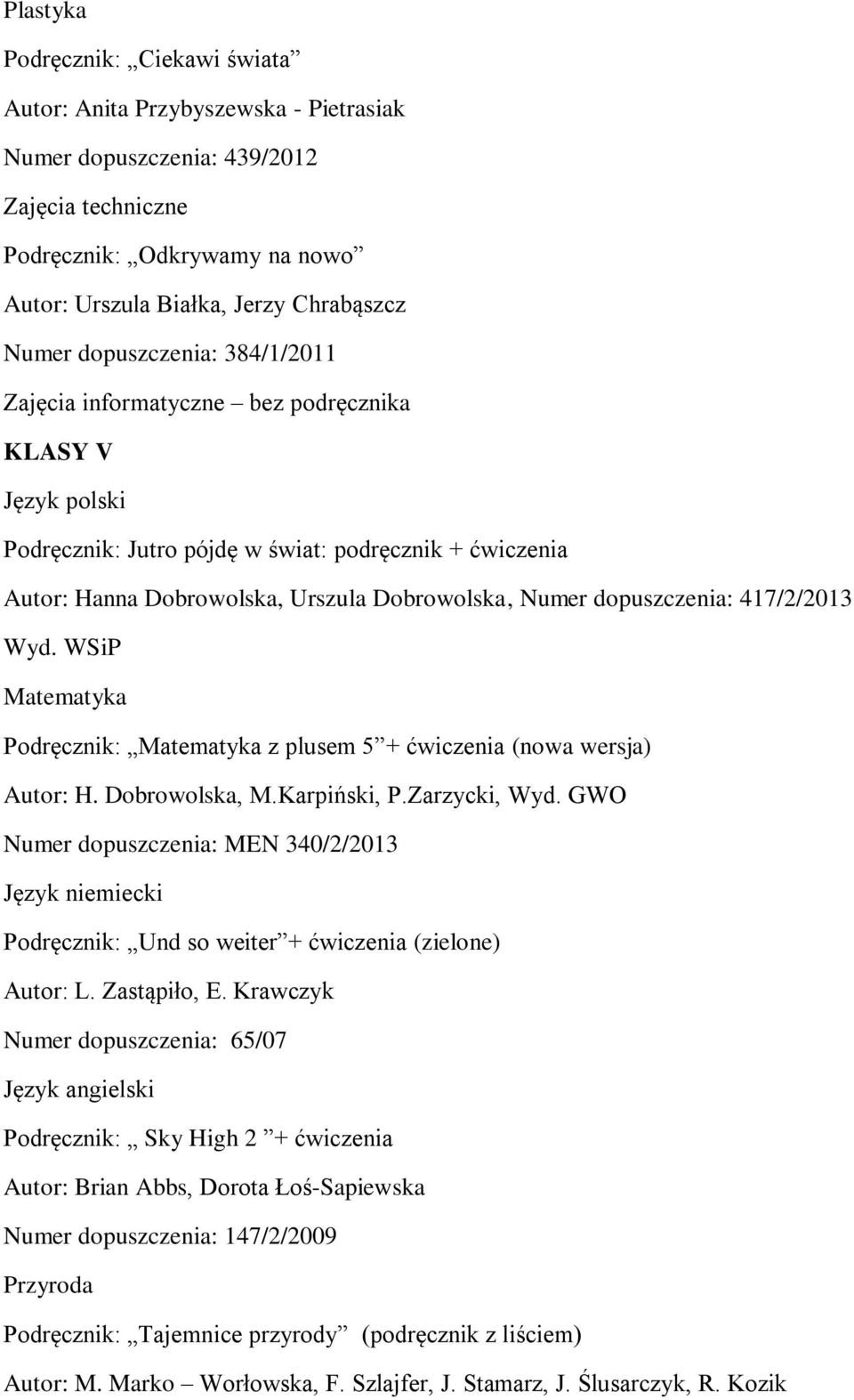 dopuszczenia: 417/2/2013 Wyd. WSiP Matematyka Podręcznik: Matematyka z plusem 5 + ćwiczenia (nowa wersja) Autor: H. Dobrowolska, M.Karpiński, P.Zarzycki, Wyd.