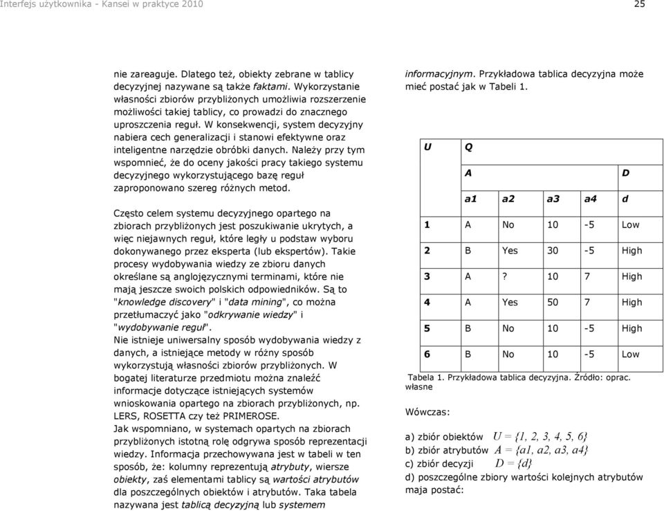 W konsekwencji, system decyzyjny nabiera cech generalizacji i stanowi efektywne oraz inteligentne narzędzie obróbki danych.