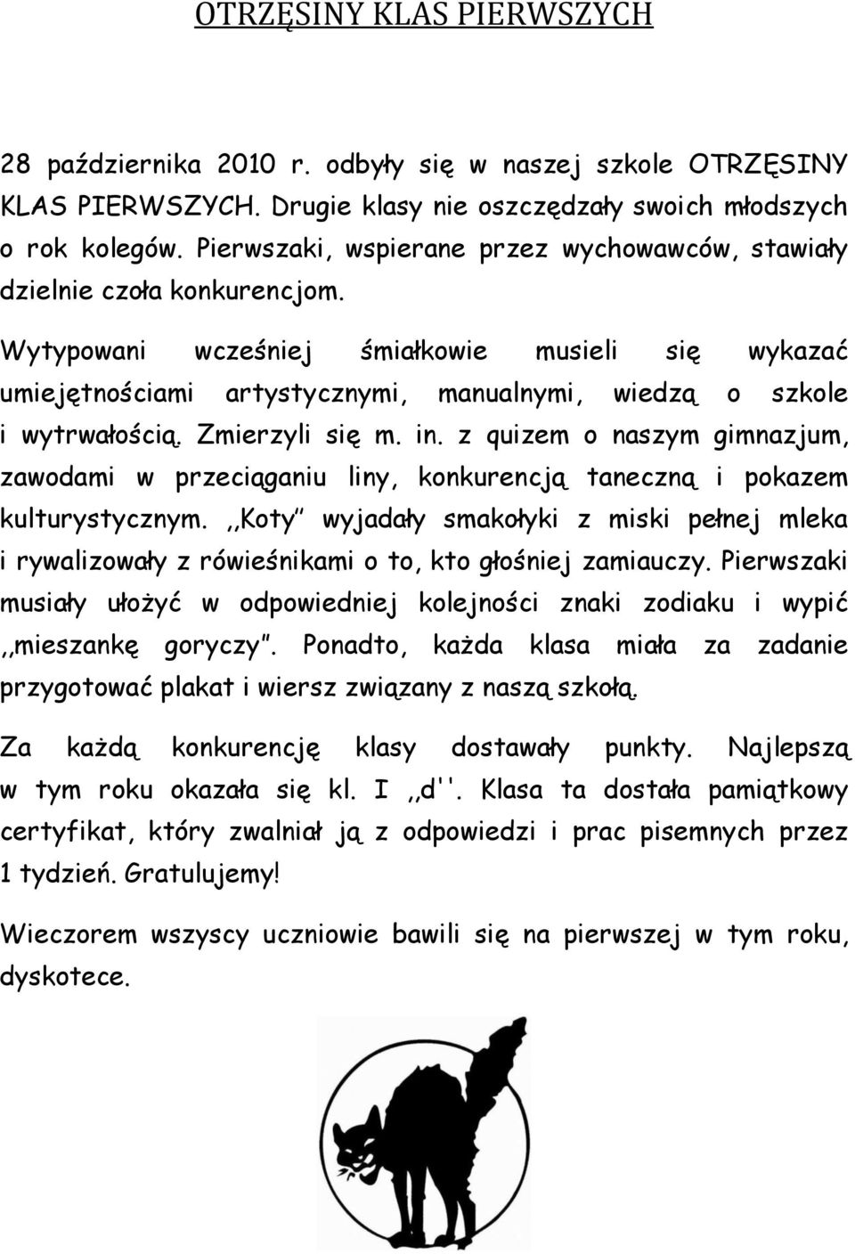 Wytypowani wcześniej śmiałkowie musieli się wykazać umiejętnościami artystycznymi, manualnymi, wiedzą o szkole i wytrwałością. Zmierzyli się m. in.