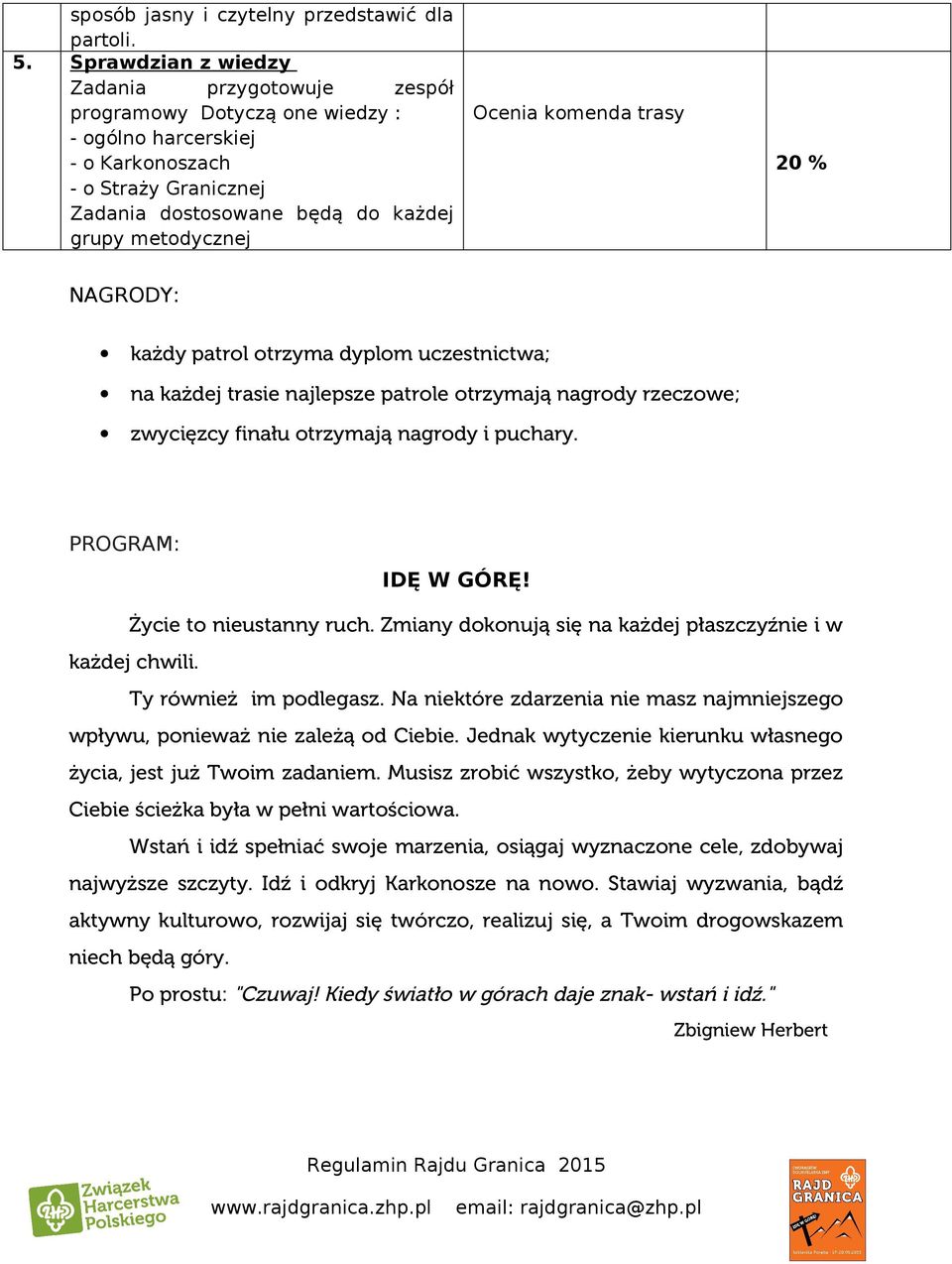 komenda trasy 20 % NAGRODY: każdy patrol otrzyma dyplom uczestnictwa; na każdej trasie najlepsze patrole otrzymają nagrody rzeczowe; zwycięzcy finału otrzymają nagrody i puchary. PROGRAM: IDĘ W GÓRĘ!