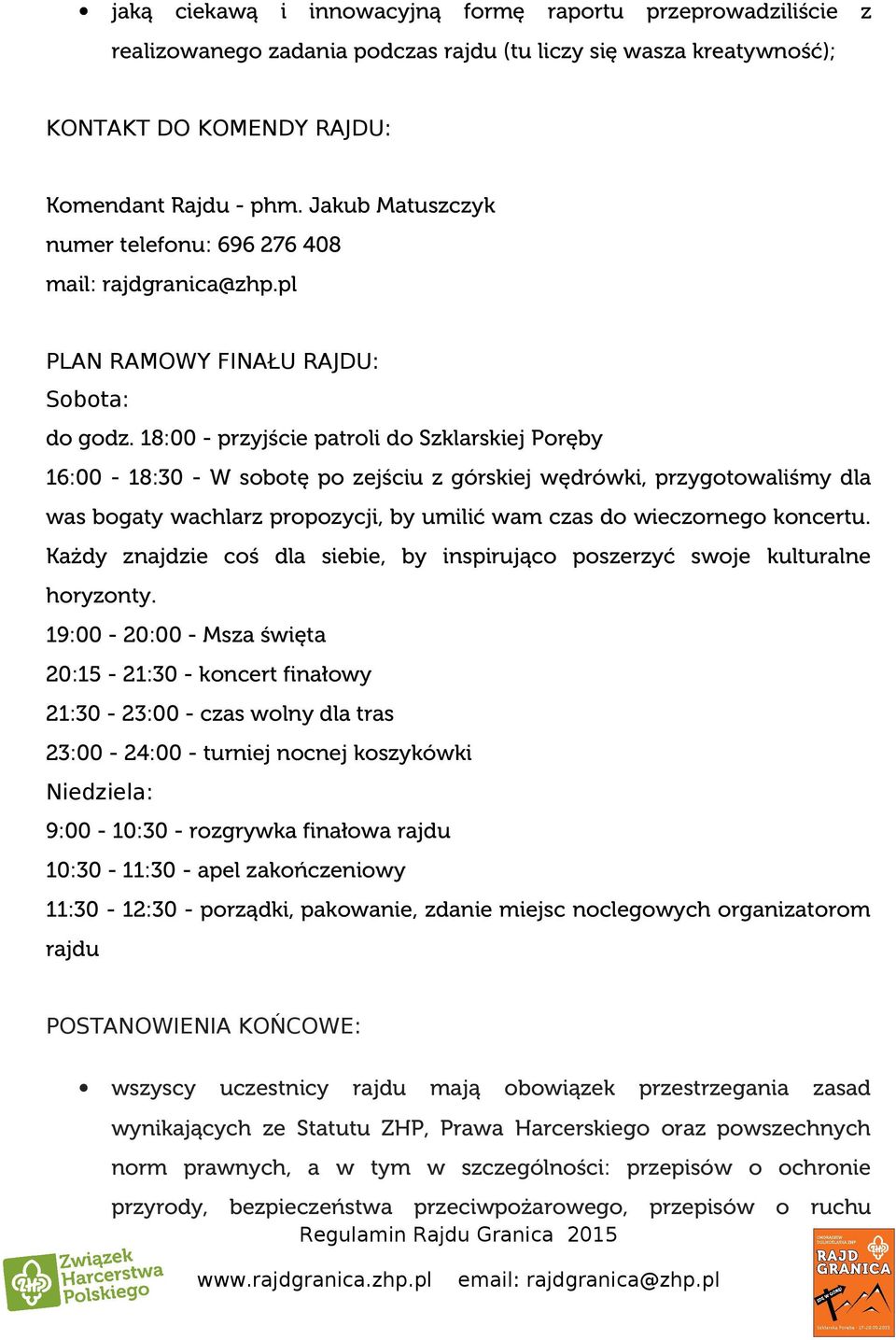 18:00 - przyjście patroli do Szklarskiej Poręby 16:00-18:30 - W sobotę po zejściu z górskiej wędrówki, przygotowaliśmy dla was bogaty wachlarz propozycji, by umilić wam czas do wieczornego koncertu.