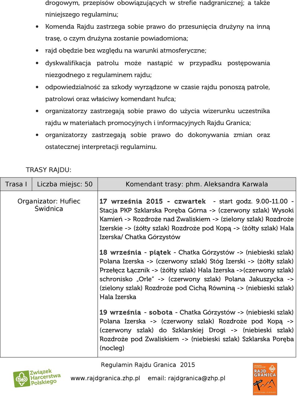 w czasie rajdu ponoszą patrole, patrolowi oraz właściwy komendant hufca; organizatorzy zastrzegają sobie prawo do użycia wizerunku uczestnika rajdu w materiałach promocyjnych i informacyjnych Rajdu