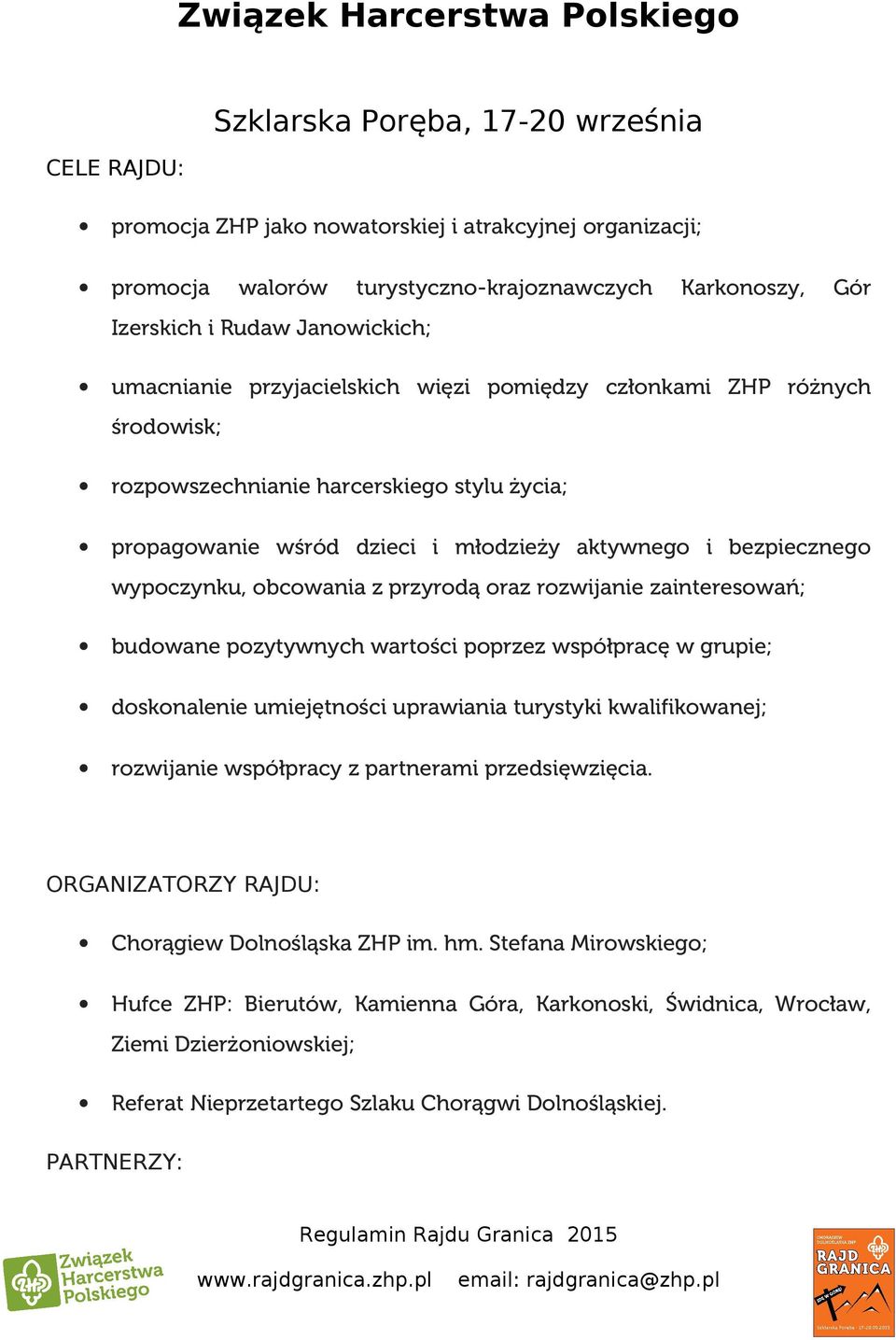 bezpiecznego wypoczynku, obcowania z przyrodą oraz rozwijanie zainteresowań; budowane pozytywnych wartości poprzez współpracę w grupie; doskonalenie umiejętności uprawiania turystyki kwalifikowanej;