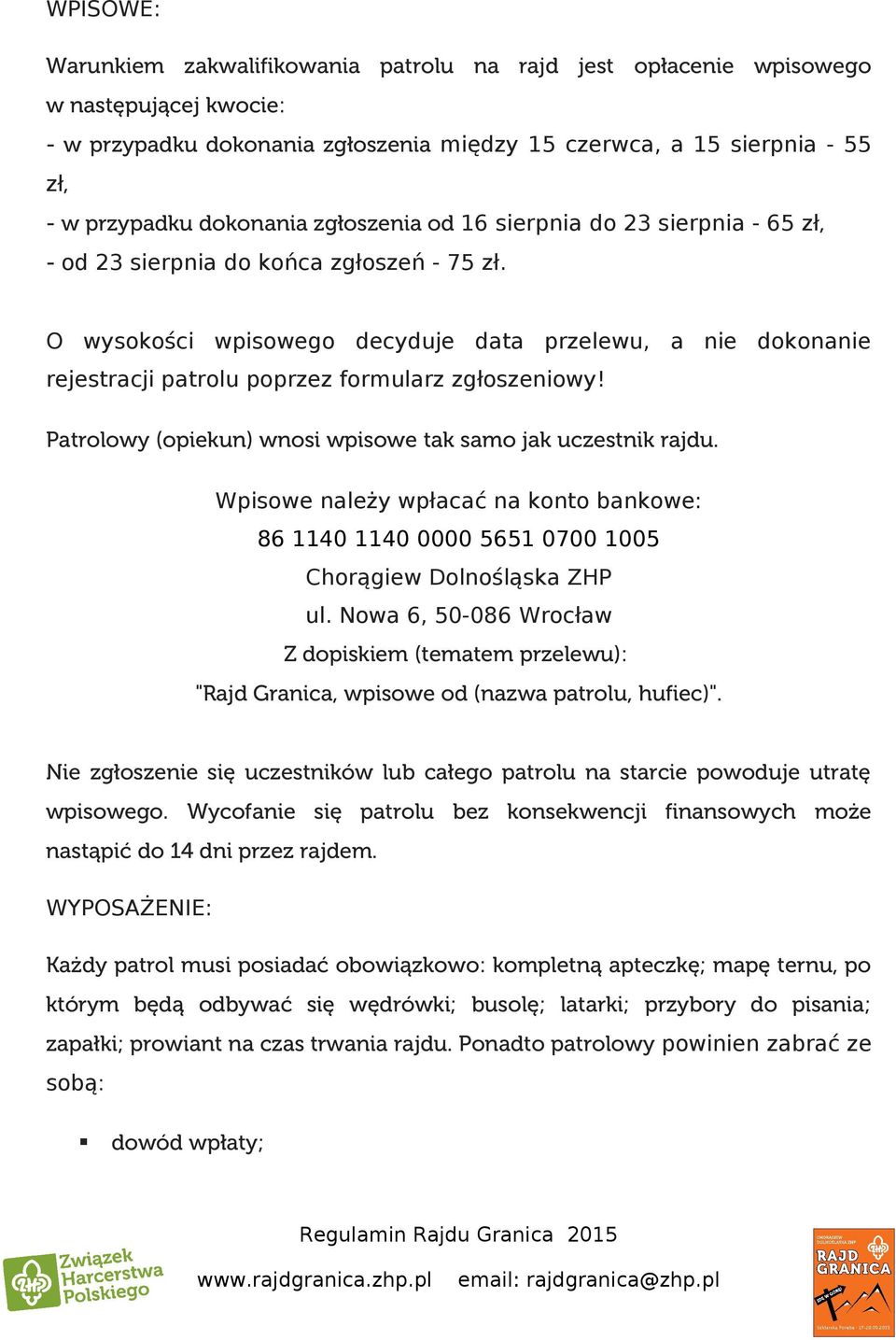 O wysokości wpisowego decyduje data przelewu, a nie dokonanie rejestracji patrolu poprzez formularz zgłoszeniowy! Patrolowy (opiekun) wnosi wpisowe tak samo jak uczestnik rajdu.