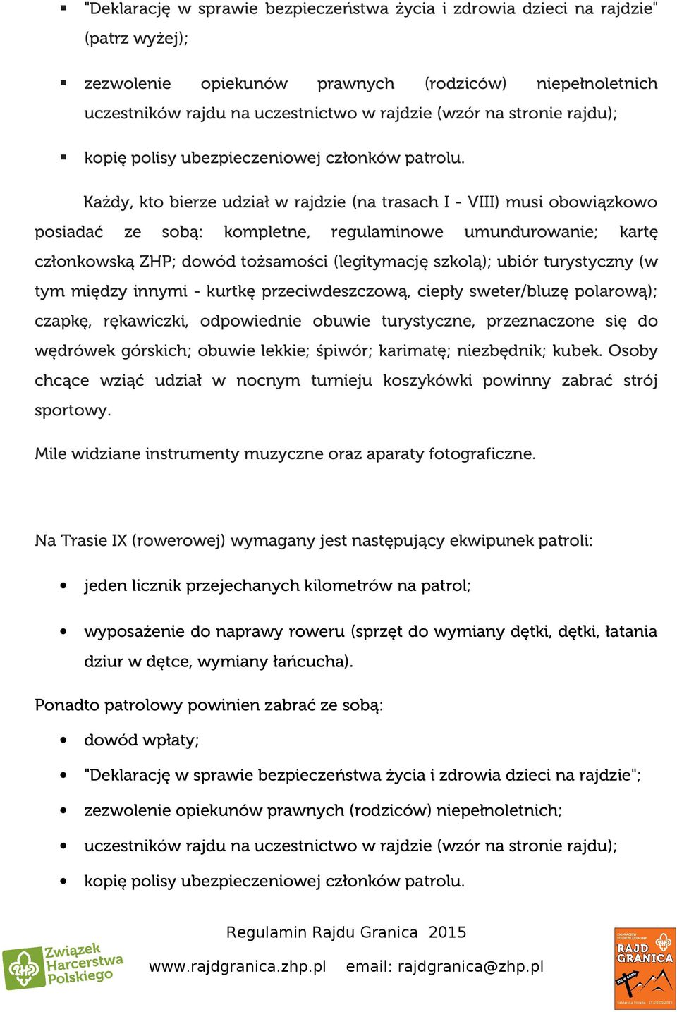 Każdy, kto bierze udział w rajdzie (na trasach I - VIII) musi obowiązkowo posiadać ze sobą: kompletne, regulaminowe umundurowanie; kartę członkowską ZHP; dowód tożsamości (legitymację szkolą); ubiór