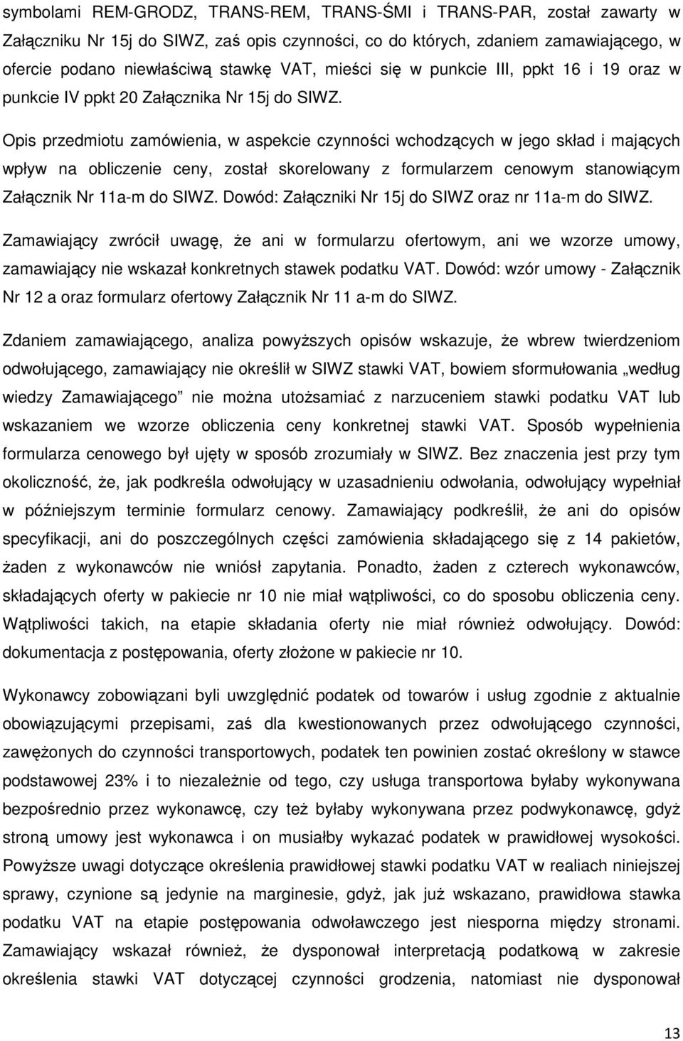 Opis przedmiotu zamówienia, w aspekcie czynności wchodzących w jego skład i mających wpływ na obliczenie ceny, został skorelowany z formularzem cenowym stanowiącym Załącznik Nr 11a-m do SIWZ.