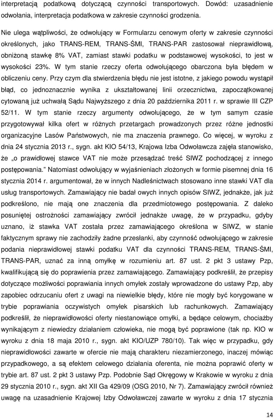 stawki podatku w podstawowej wysokości, to jest w wysokości 23%. W tym stanie rzeczy oferta odwołującego obarczona była błędem w obliczeniu ceny.