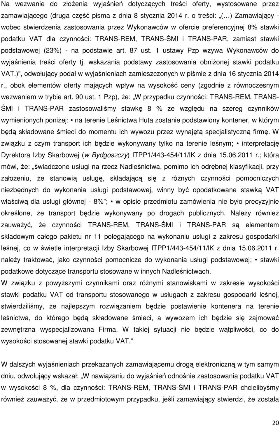 (23%) - na podstawie art. 87 ust. 1 ustawy Pzp wzywa Wykonawców do wyjaśnienia treści oferty tj. wskazania podstawy zastosowania obniżonej stawki podatku VAT.