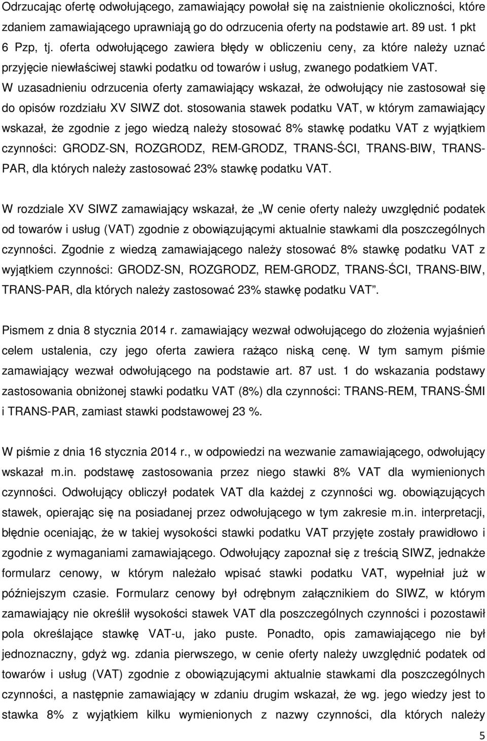 W uzasadnieniu odrzucenia oferty zamawiający wskazał, że odwołujący nie zastosował się do opisów rozdziału XV SIWZ dot.