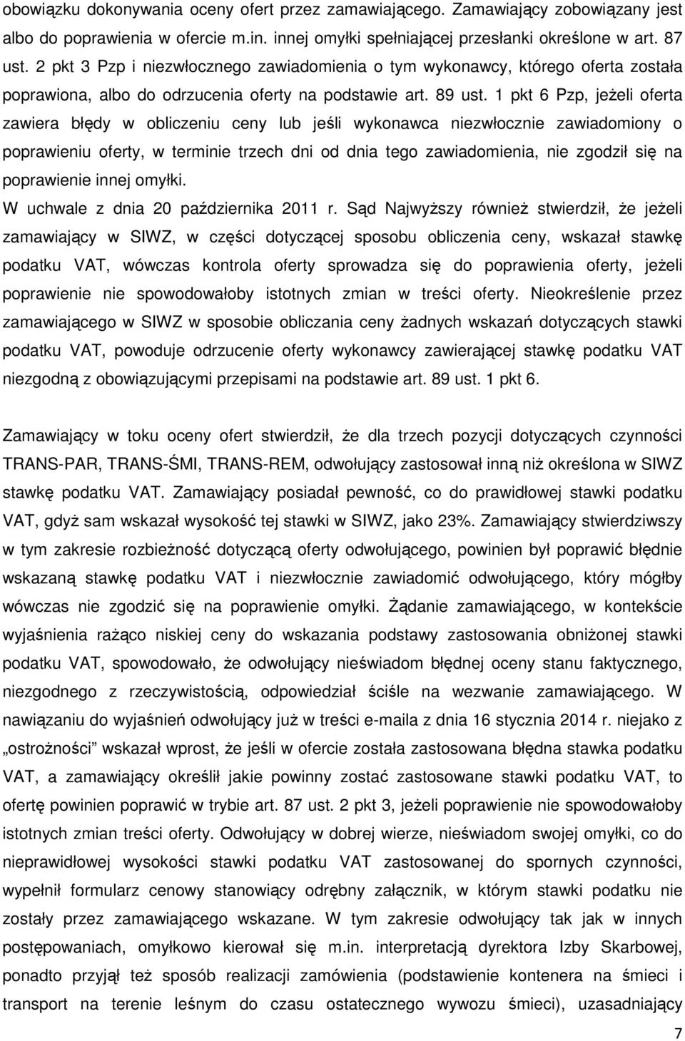 1 pkt 6 Pzp, jeżeli oferta zawiera błędy w obliczeniu ceny lub jeśli wykonawca niezwłocznie zawiadomiony o poprawieniu oferty, w terminie trzech dni od dnia tego zawiadomienia, nie zgodził się na