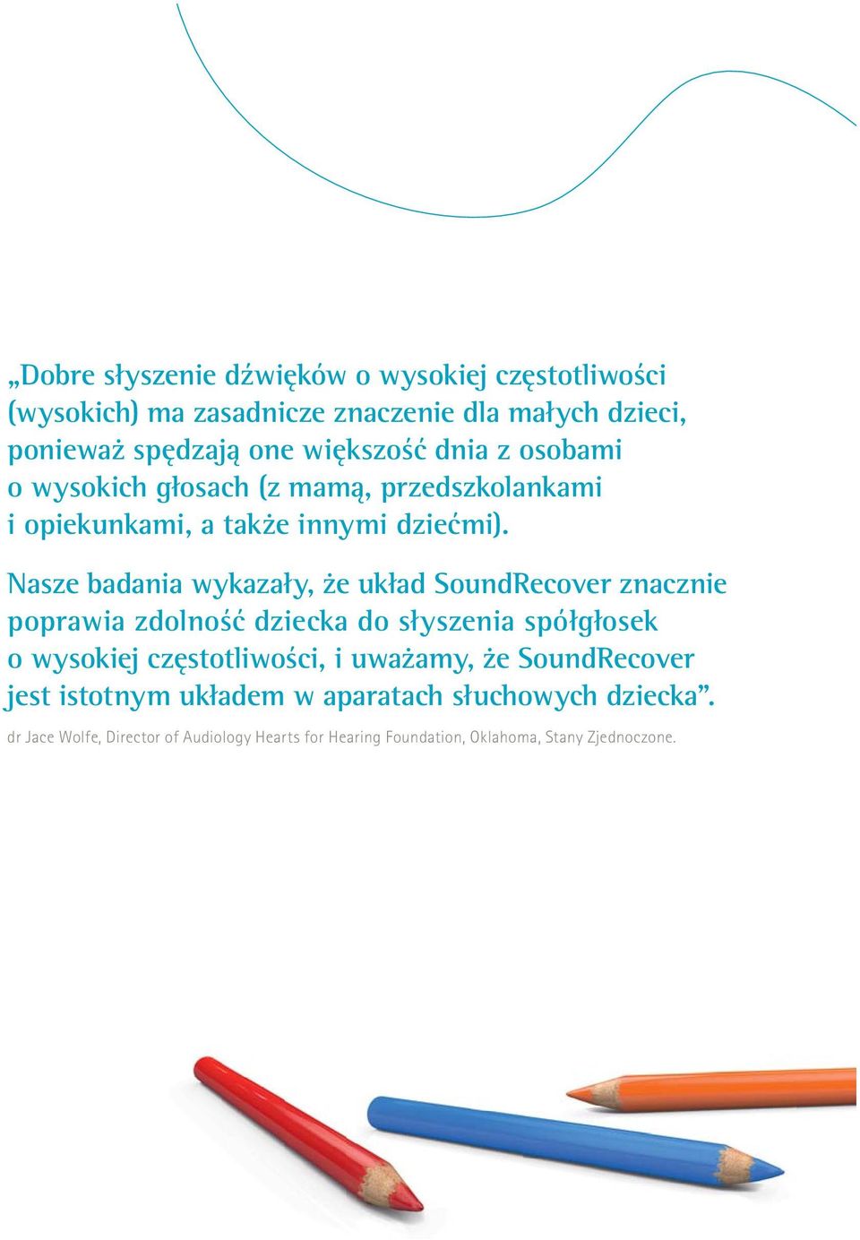 Nasze badania wykazały, że układ SoundRecover znacznie poprawia zdolność dziecka do słyszenia spółgłosek o wysokiej częstotliwości, i