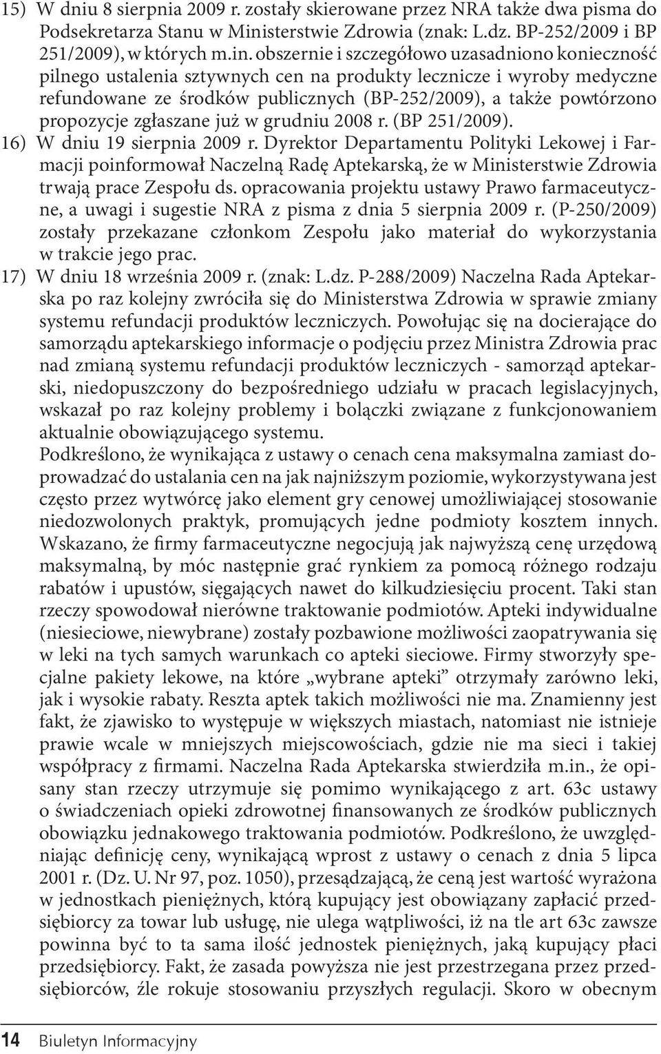 obszernie i szczegółowo uzasadniono konieczność pilnego ustalenia sztywnych cen na produkty lecznicze i wyroby medyczne refundowane ze środków publicznych (BP-252/2009), a także powtórzono propozycje