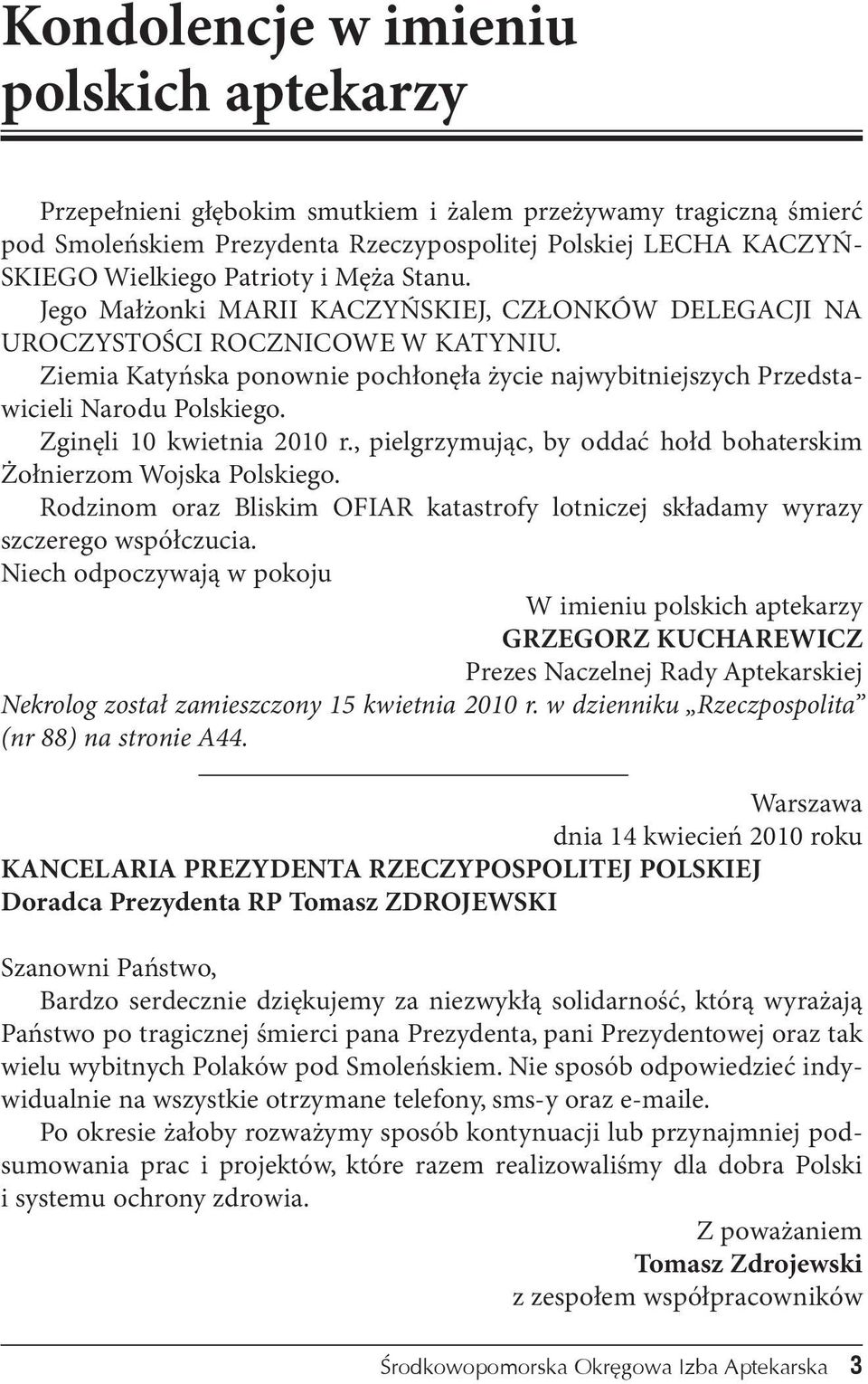 Ziemia Katyńska ponownie pochłonęła życie najwybitniejszych Przedstawicieli Narodu Polskiego. Zginęli 10 kwietnia 2010 r., pielgrzymując, by oddać hołd bohaterskim Żołnierzom Wojska Polskiego.