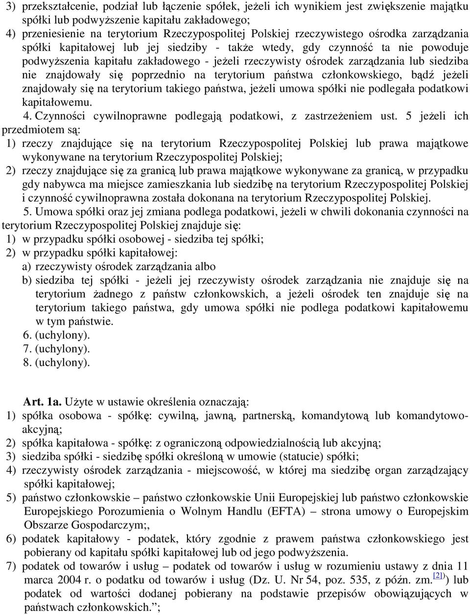 siedziba nie znajdowały się poprzednio na terytorium państwa członkowskiego, bądź jeŝeli znajdowały się na terytorium takiego państwa, jeŝeli umowa spółki nie podlegała podatkowi kapitałowemu. 4.