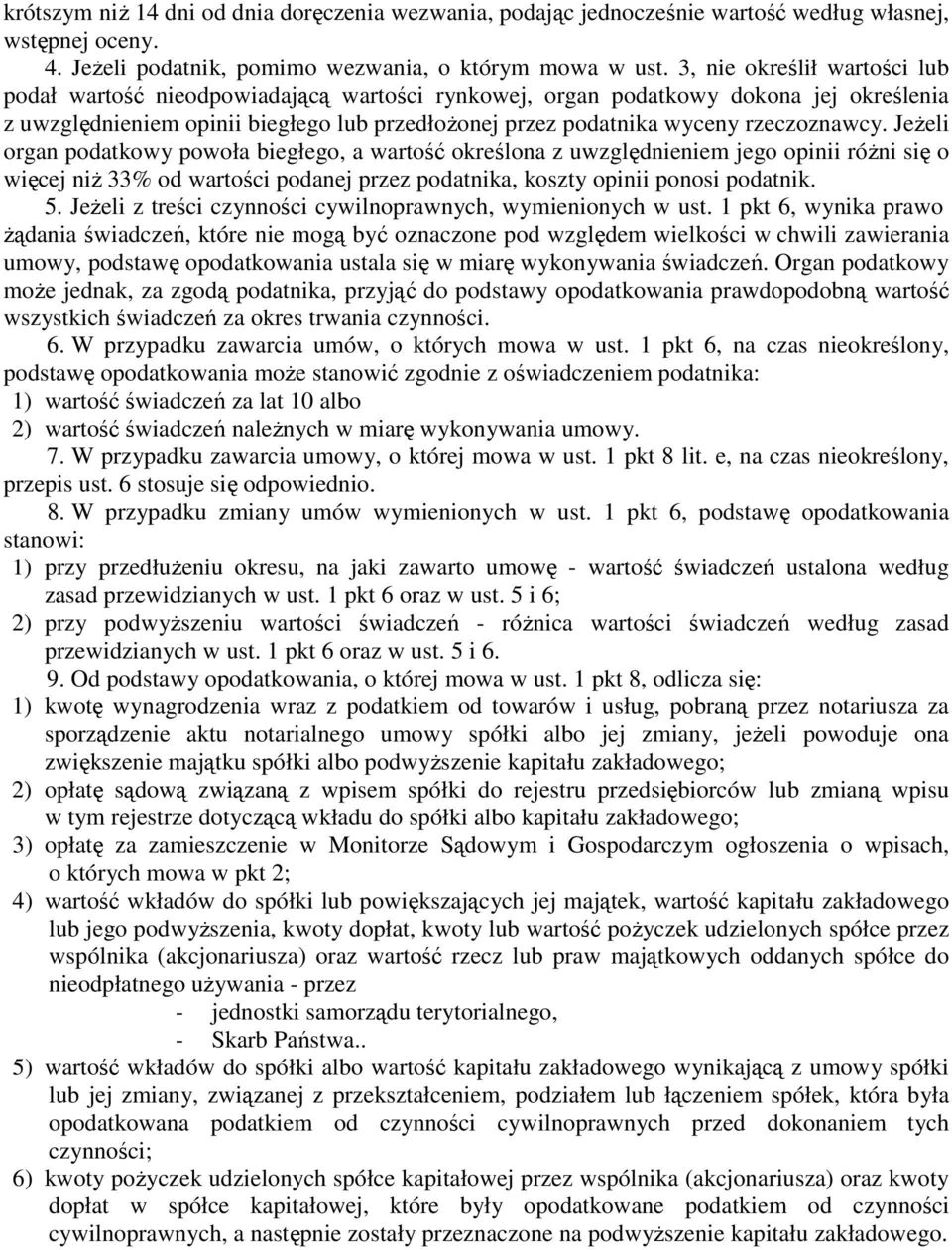 rzeczoznawcy. JeŜeli organ podatkowy powoła biegłego, a wartość określona z uwzględnieniem jego opinii róŝni się o więcej niŝ 33% od wartości podanej przez podatnika, koszty opinii ponosi podatnik. 5.