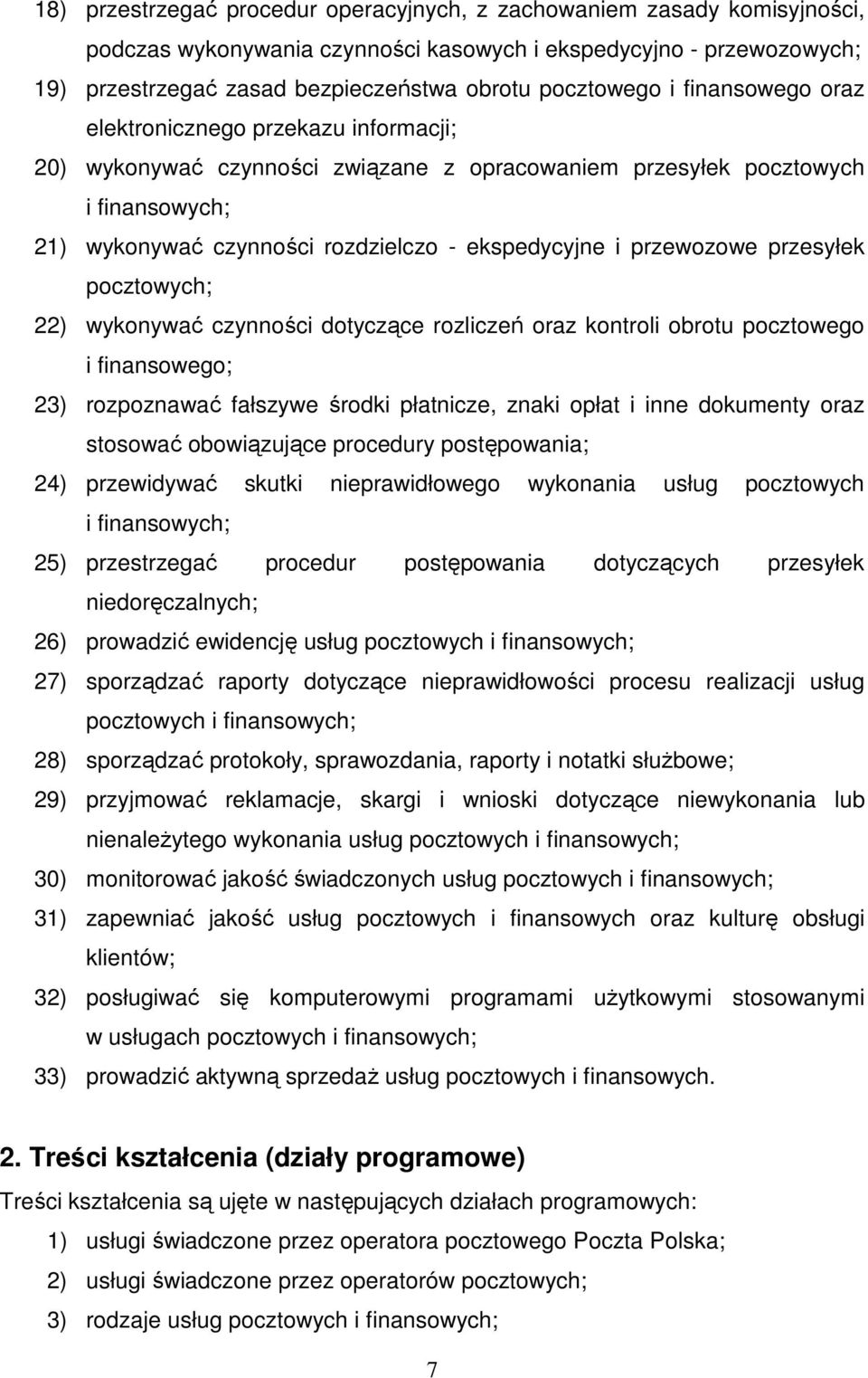 ekspedycyjne i przewozowe przesyłek pocztowych; 22) wykonywać czynności dotyczące rozliczeń oraz kontroli obrotu pocztowego i finansowego; 23) rozpoznawać fałszywe środki płatnicze, znaki opłat i