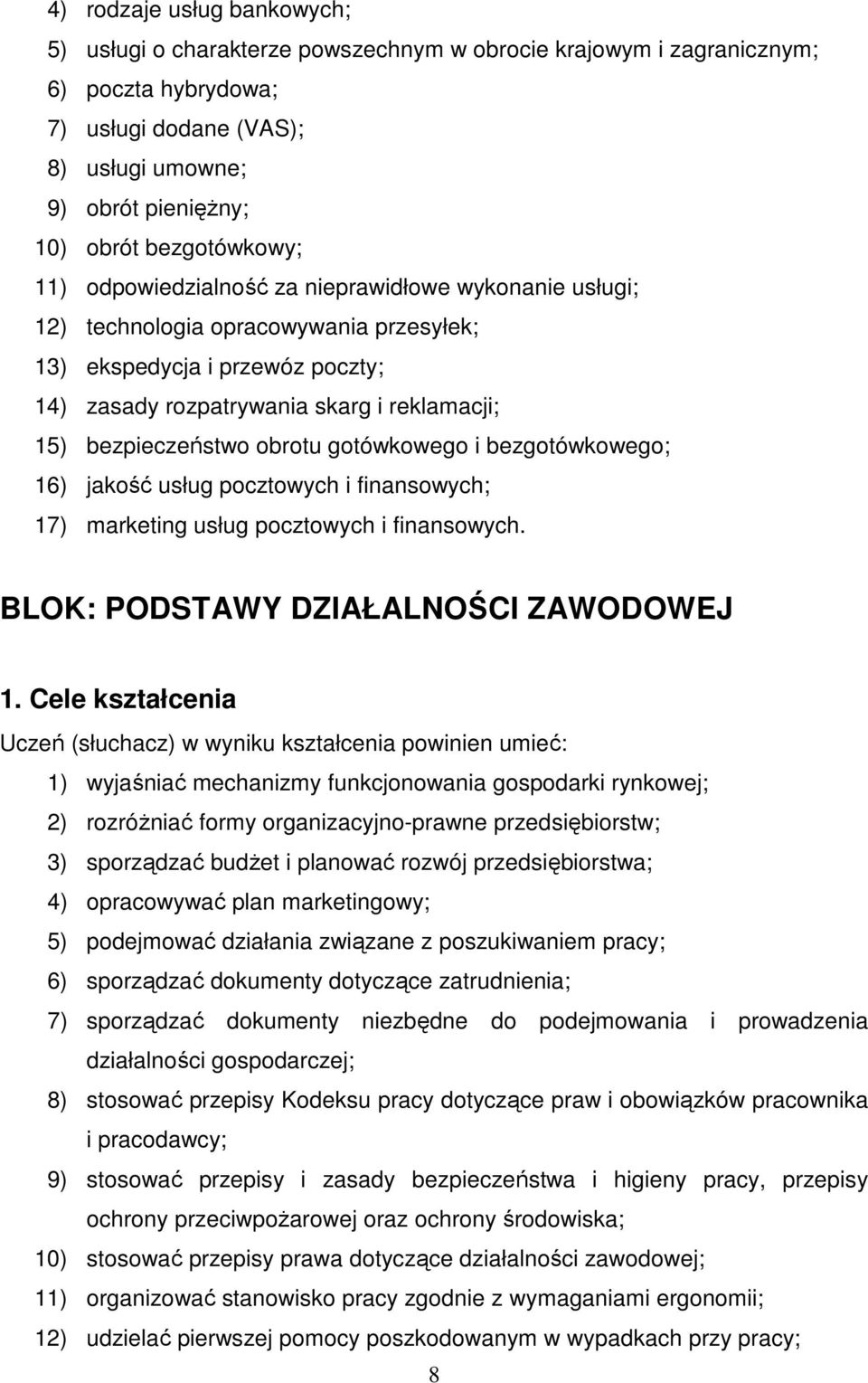 bezpieczeństwo obrotu gotówkowego i bezgotówkowego; 16) jakość usług pocztowych i finansowych; 17) marketing usług pocztowych i finansowych. BLOK: PODSTAWY DZIAŁALNOŚCI ZAWODOWEJ 1.