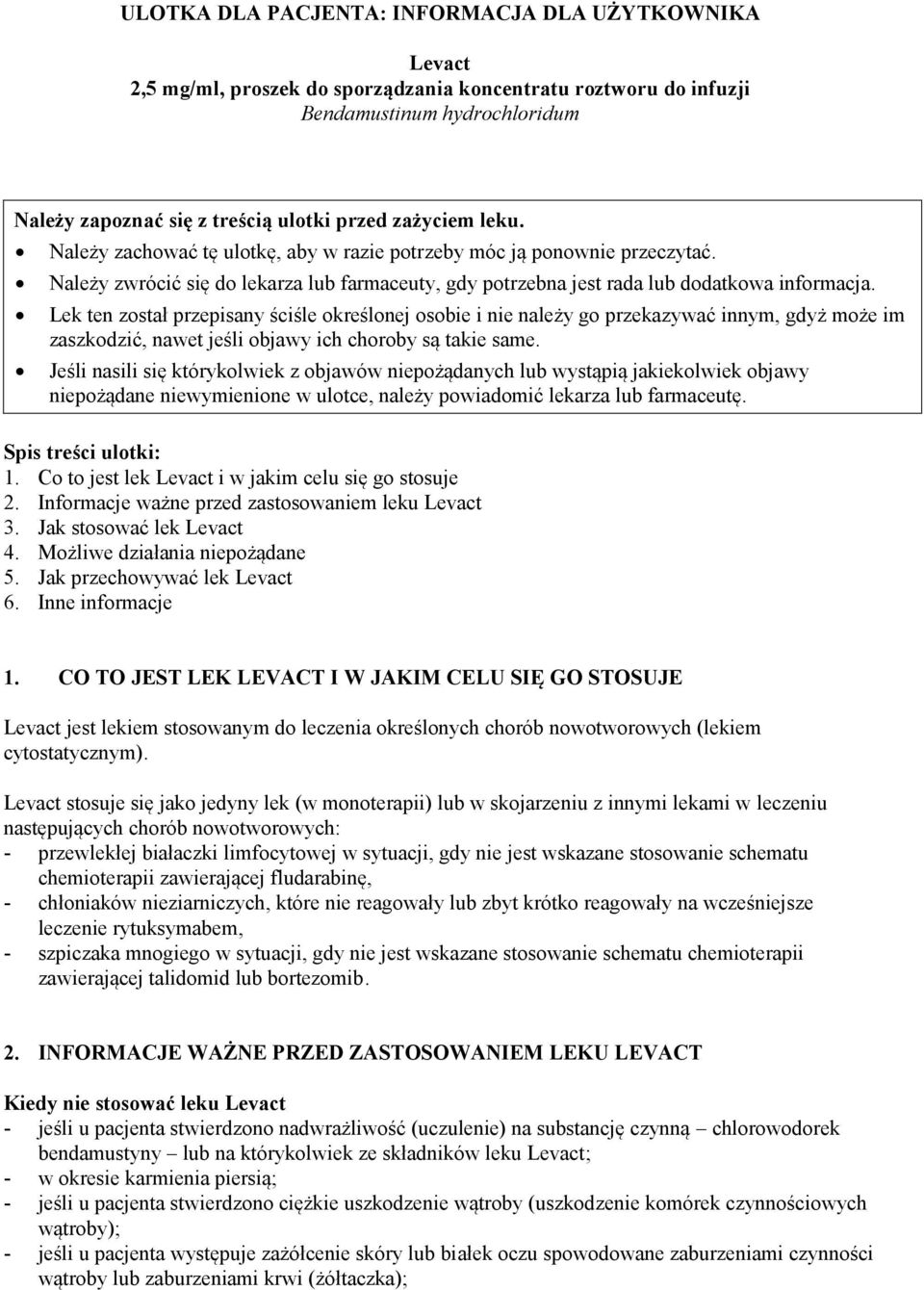 Lek ten został przepisany ściśle określonej osobie i nie należy go przekazywać innym, gdyż może im zaszkodzić, nawet jeśli objawy ich choroby są takie same.