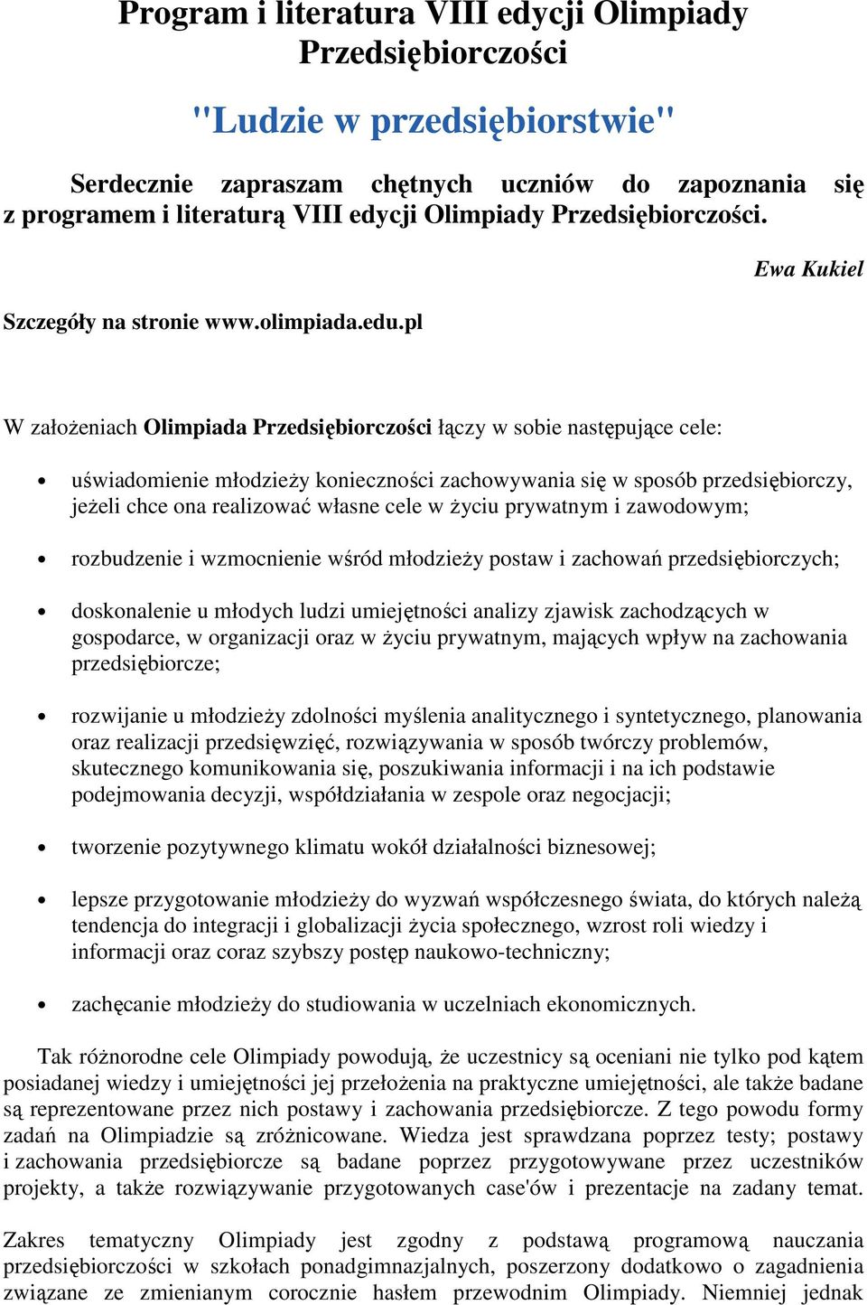 pl Ewa Kukiel W załoŝeniach Olimpiada Przedsiębiorczości łączy w sobie następujące cele: uświadomienie młodzieŝy konieczności zachowywania się w sposób przedsiębiorczy, jeŝeli chce ona realizować