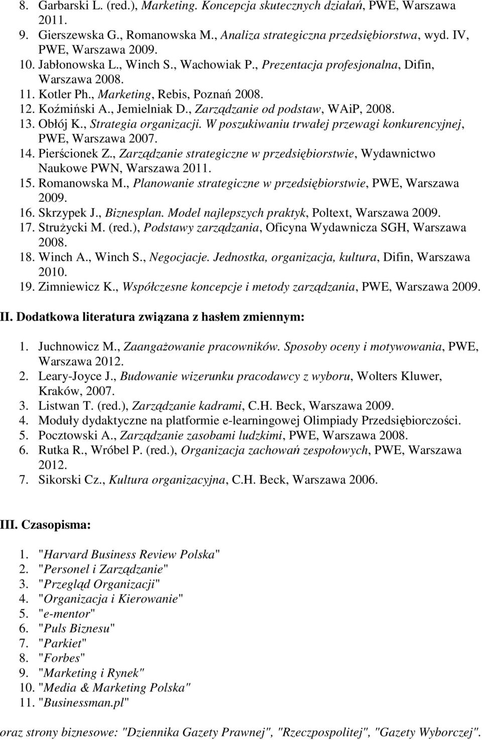 , Zarządzanie od podstaw, WAiP, 2008. 13. Obłój K., Strategia organizacji. W poszukiwaniu trwałej przewagi konkurencyjnej, PWE, Warszawa 2007. 14. Pierścionek Z.
