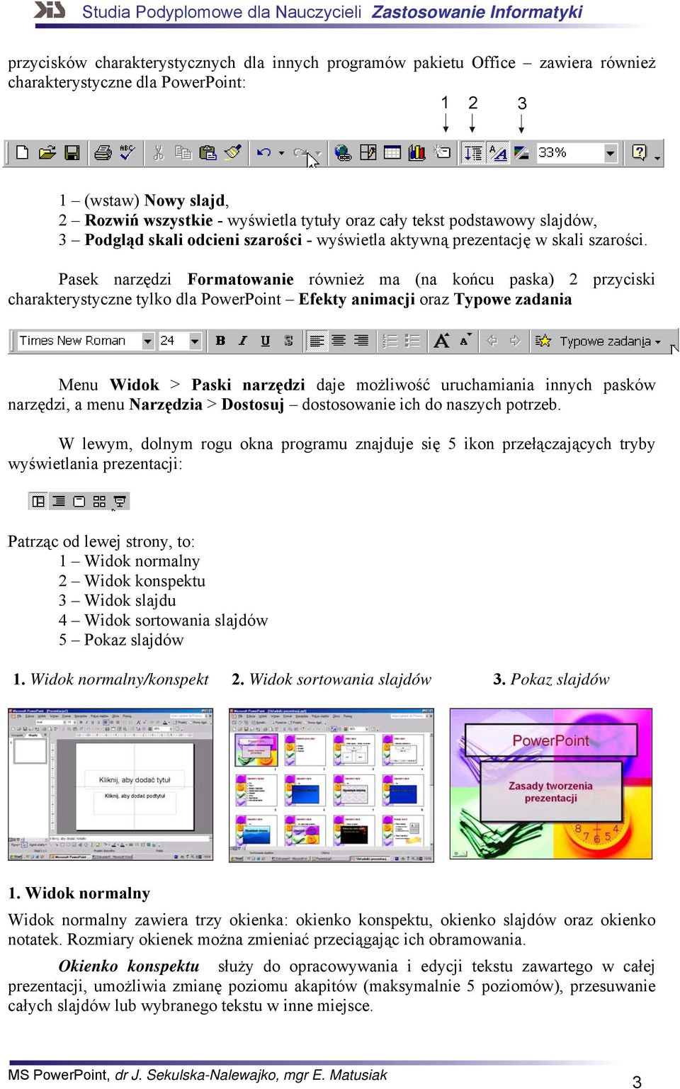 Pasek narzędzi Formatowanie również ma (na końcu paska) 2 przyciski charakterystyczne tylko dla PowerPoint Efekty animacji oraz Typowe zadania Menu Widok > Paski narzędzi daje możliwość uruchamiania