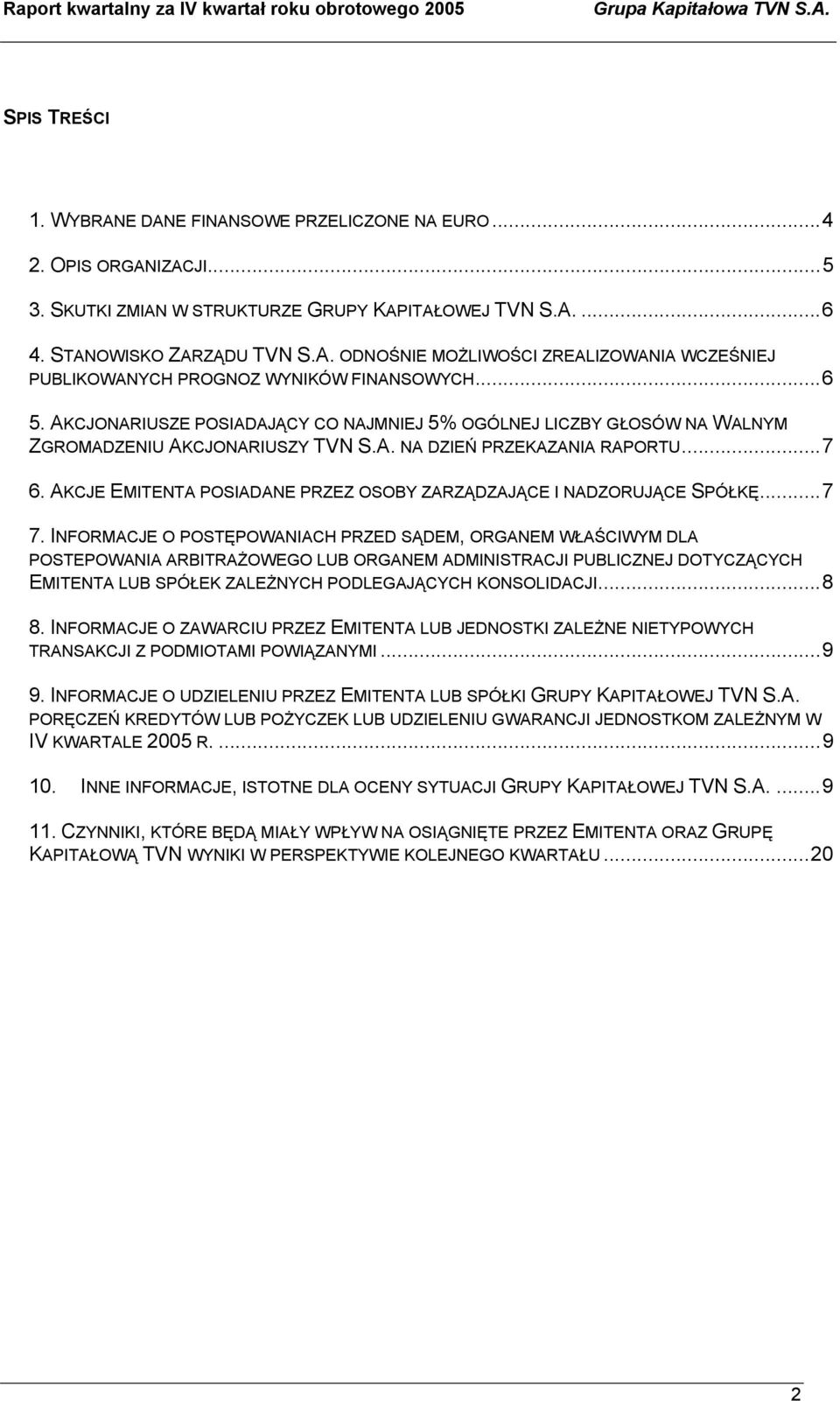 AKCJONARIUSZE POSIADAJĄCY CO NAJMNIEJ 5% OGÓLNEJ LICZBY GŁOSÓW NA WALNYM ZGROMADZENIU AKCJONARIUSZY TVN S.A. NA DZIEŃ PRZEKAZANIA RAPORTU...7 6.