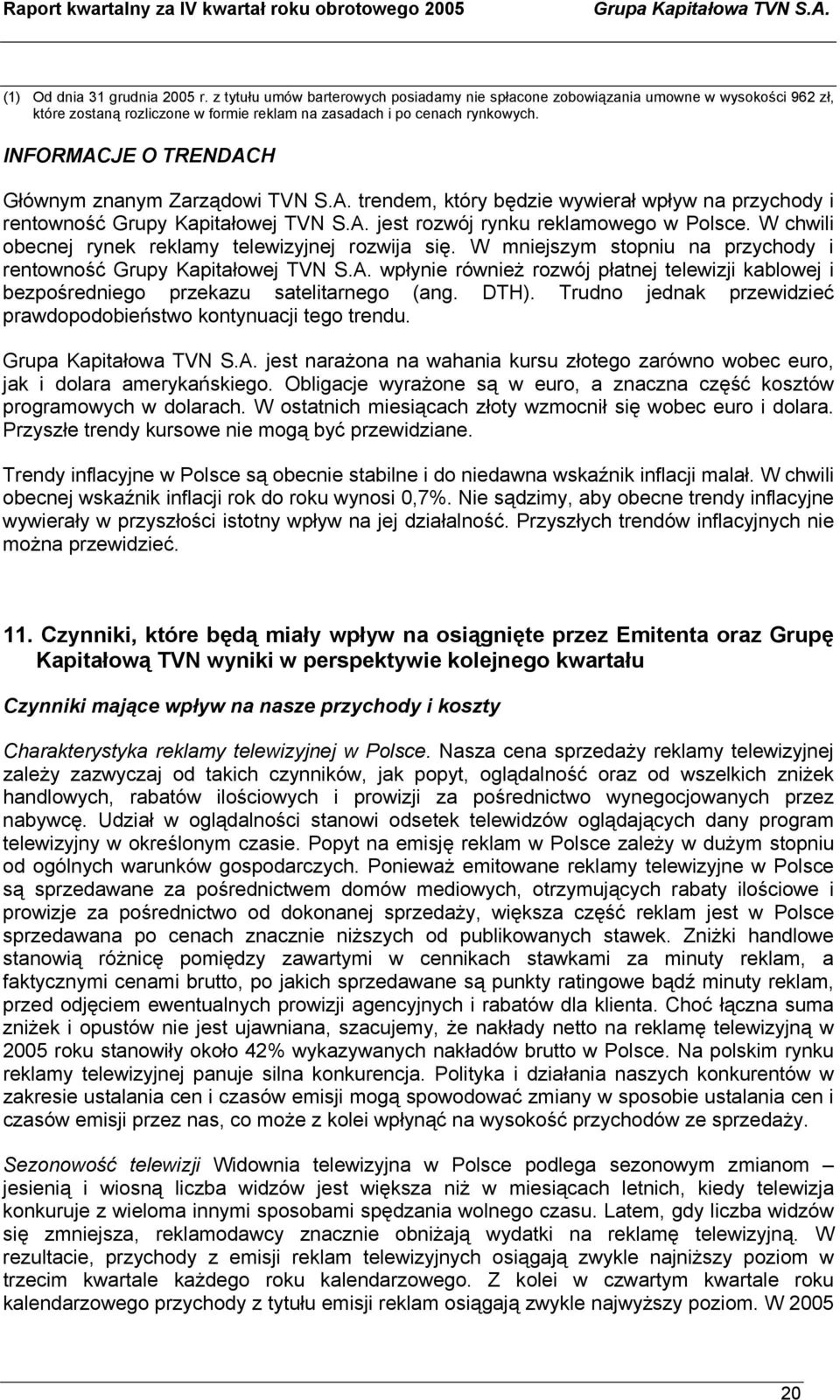 INFORMACJE O TRENDACH Głównym znanym Zarządowi TVN S.A. trendem, który będzie wywierał wpływ na przychody i rentowność Grupy Kapitałowej TVN S.A. jest rozwój rynku reklamowego w Polsce.