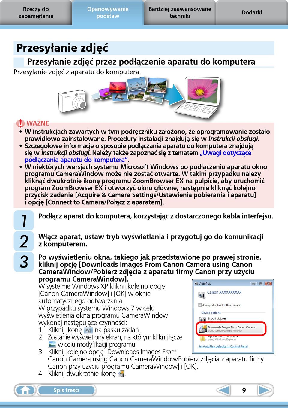 Szczegółowe informacje o sposobie podłączania aparatu do komputera znajdują się w Instrukcji obsługi. Należy także zapoznać się z tematem Uwagi dotyczące podłączania aparatu do komputera.