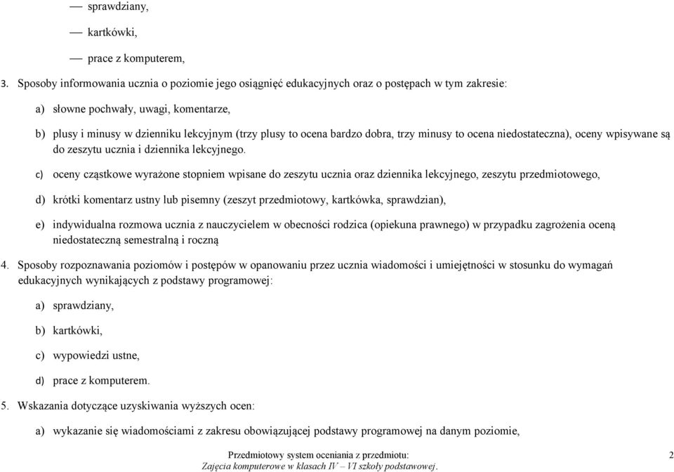 bardzo dobra, trzy minusy to ocena niedostateczna), oceny wpisywane są do zeszytu ucznia i dziennika lekcyjnego.