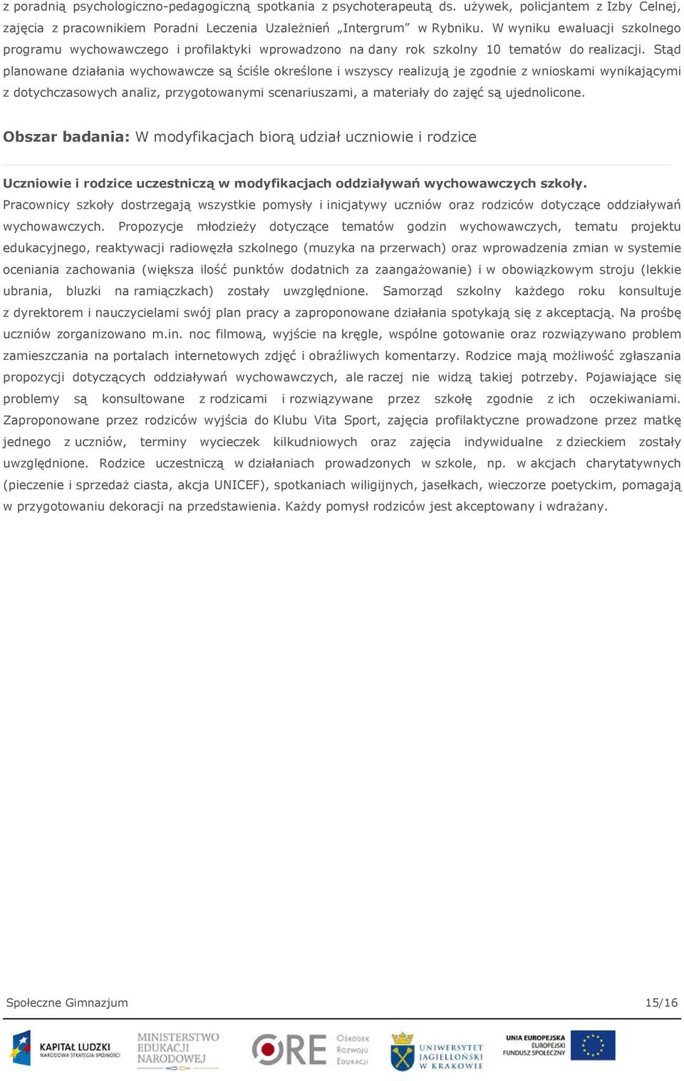 Stąd planowane działania wychowawcze są ściśle określone i wszyscy realizują je zgodnie z wnioskami wynikającymi z dotychczasowych analiz, przygotowanymi scenariuszami, a materiały do zajęć są