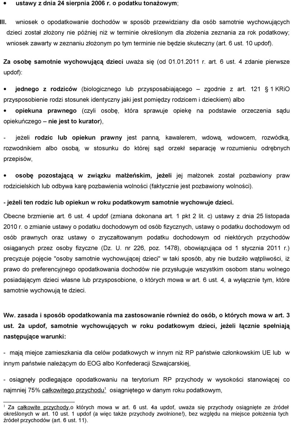 zawarty w zeznaniu złożonym po tym terminie nie będzie skuteczny (art. 6 ust. 10 updof). Za osobę samotnie wychowującą dzieci uważa się (od 01.01.2011 r. art. 6 ust. 4 zdanie pierwsze updof): jednego z rodziców (biologicznego lub przysposabiającego zgodnie z art.