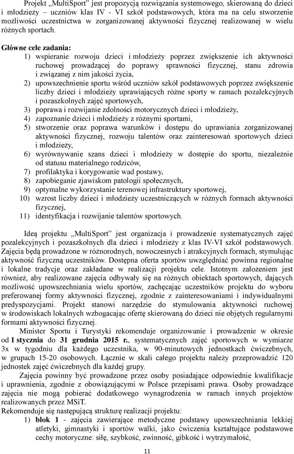 Główne cele zadania: 1) wspieranie rozwoju dzieci i młodzieży poprzez zwiększenie ich aktywności ruchowej prowadzącej do poprawy sprawności fizycznej, stanu zdrowia i związanej z nim jakości życia,