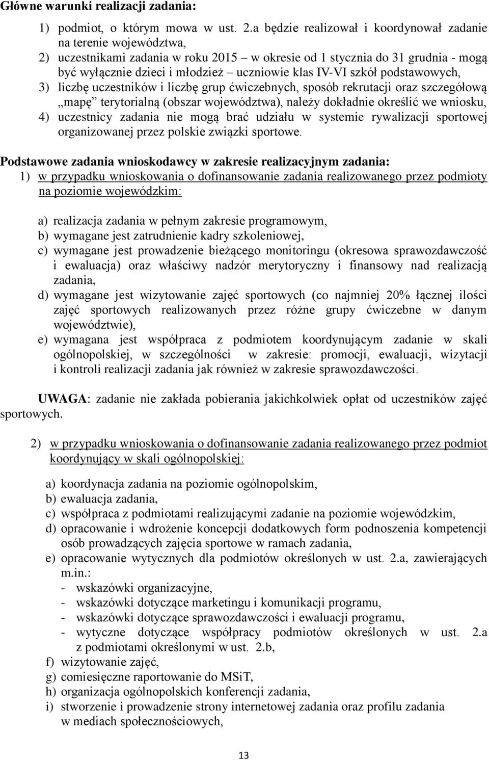 szkół podstawowych, 3) liczbę uczestników i liczbę grup ćwiczebnych, sposób rekrutacji oraz szczegółową mapę terytorialną (obszar województwa), należy dokładnie określić we wniosku, 4) uczestnicy