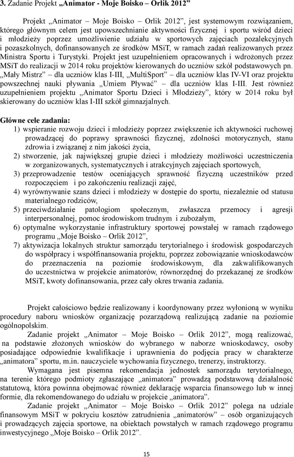 Turystyki. Projekt jest uzupełnieniem opracowanych i wdrożonych przez MSiT do realizacji w 2014 roku projektów kierowanych do uczniów szkół podstawowych pn.