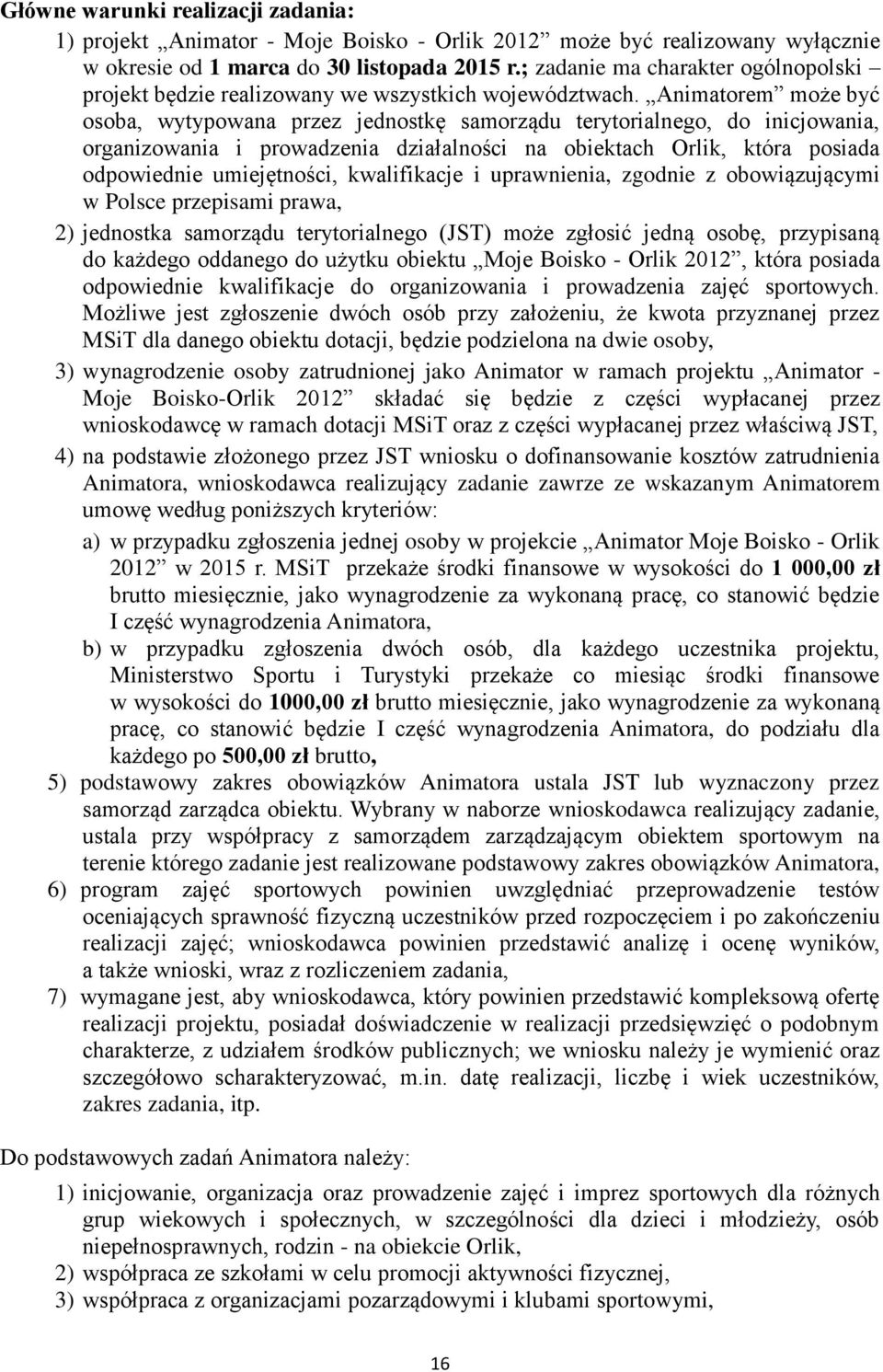 Animatorem może być osoba, wytypowana przez jednostkę samorządu terytorialnego, do inicjowania, organizowania i prowadzenia działalności na obiektach Orlik, która posiada odpowiednie umiejętności,