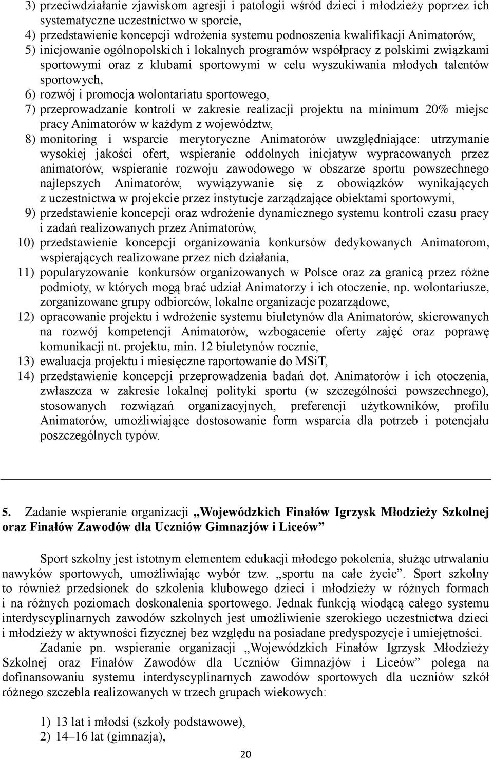 promocja wolontariatu sportowego, 7) przeprowadzanie kontroli w zakresie realizacji projektu na minimum 20% miejsc pracy Animatorów w każdym z województw, 8) monitoring i wsparcie merytoryczne