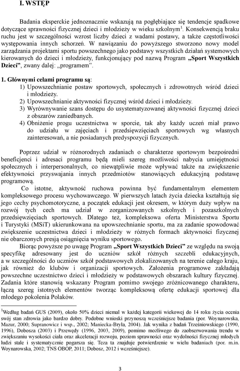 W nawiązaniu do powyższego stworzono nowy model zarządzania projektami sportu powszechnego jako podstawy wszystkich działań systemowych kierowanych do dzieci i młodzieży, funkcjonujący pod nazwą