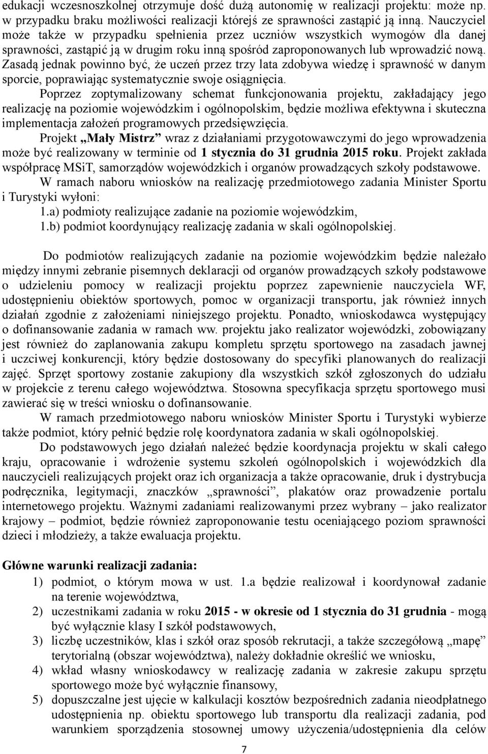 Zasadą jednak powinno być, że uczeń przez trzy lata zdobywa wiedzę i sprawność w danym sporcie, poprawiając systematycznie swoje osiągnięcia.