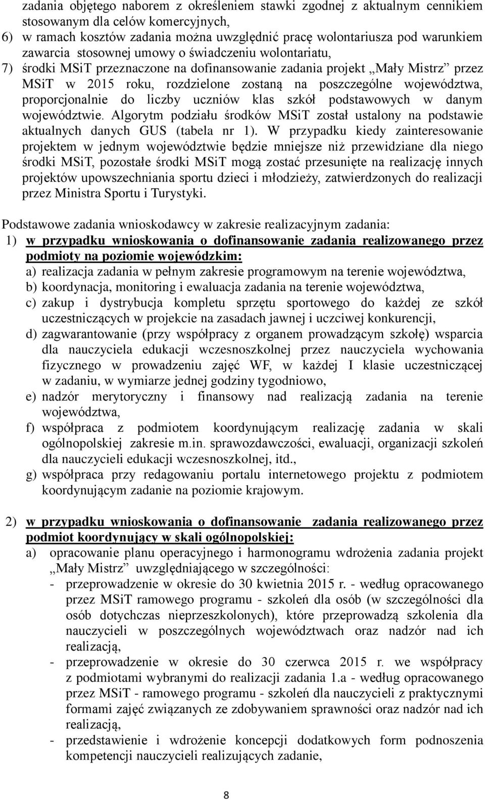 proporcjonalnie do liczby uczniów klas szkół podstawowych w danym województwie. Algorytm podziału środków MSiT został ustalony na podstawie aktualnych danych GUS (tabela nr 1).