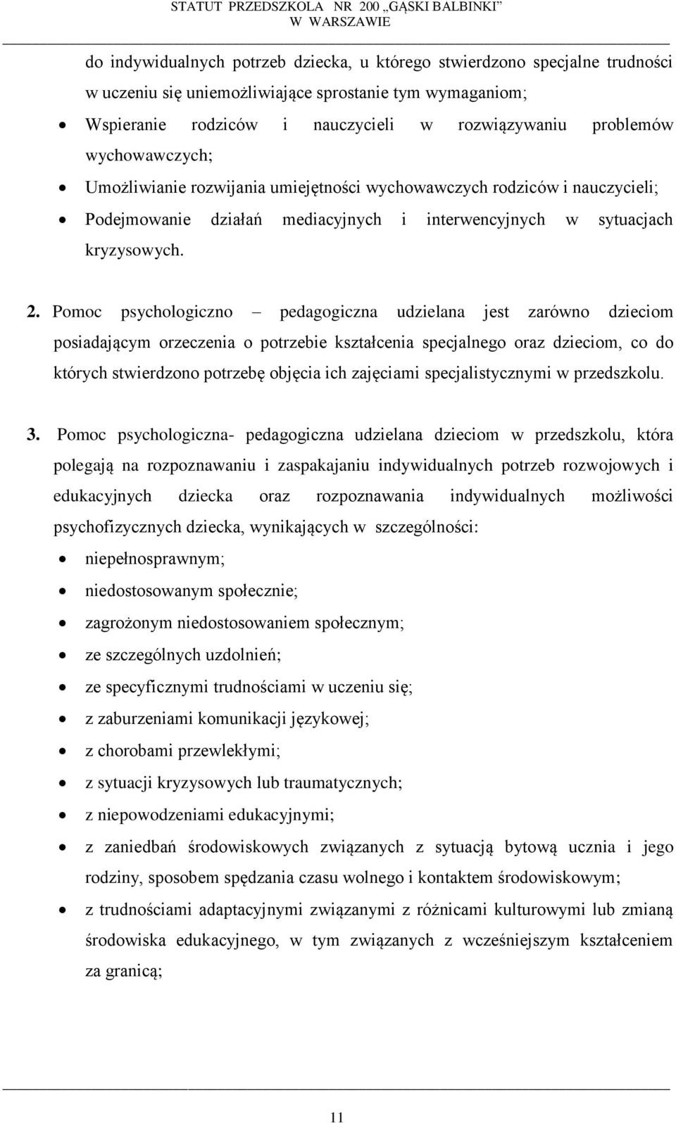 Pomoc psychologiczno pedagogiczna udzielana jest zarówno dzieciom posiadającym orzeczenia o potrzebie kształcenia specjalnego oraz dzieciom, co do których stwierdzono potrzebę objęcia ich zajęciami