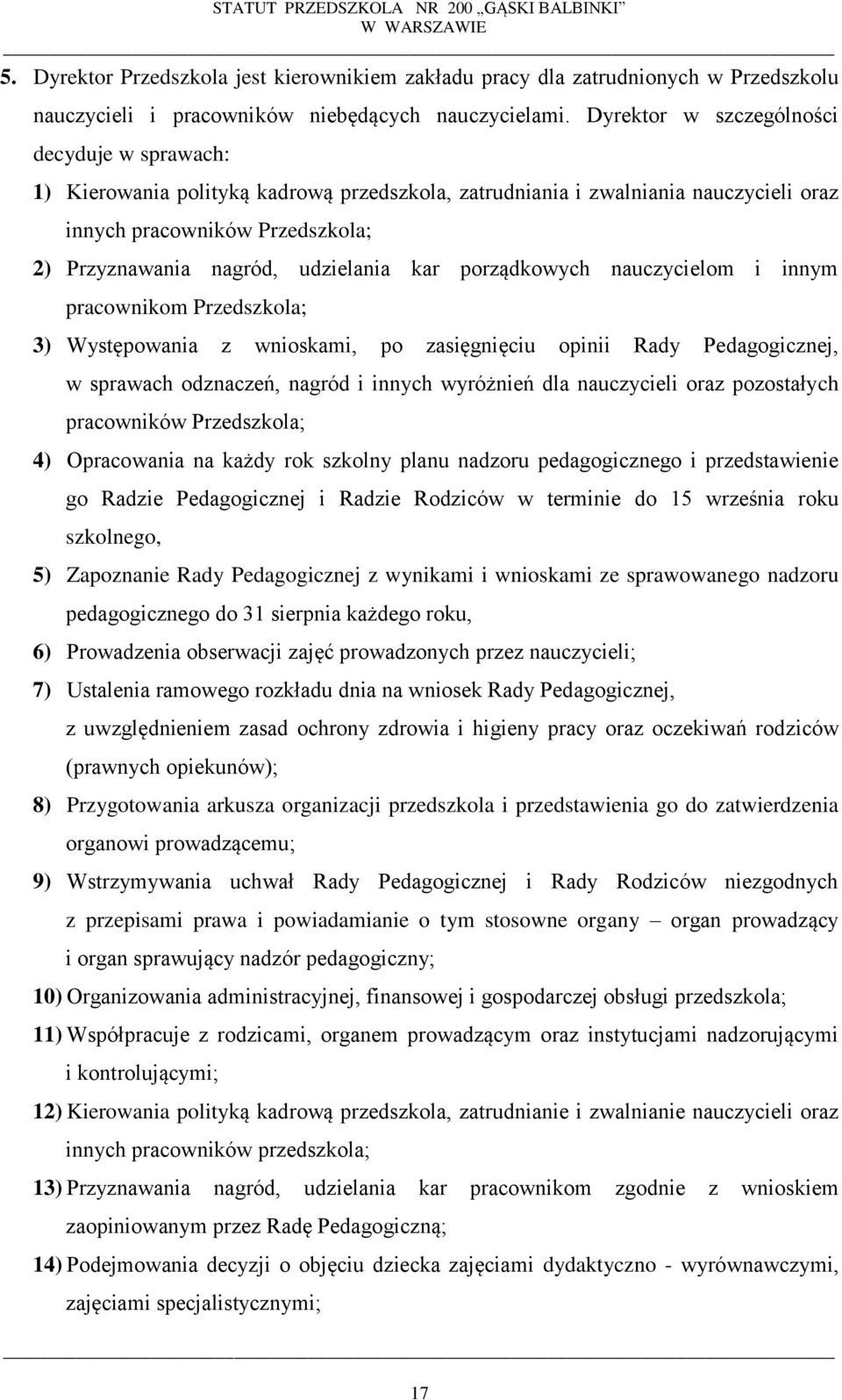 kar porządkowych nauczycielom i innym pracownikom Przedszkola; 3) Występowania z wnioskami, po zasięgnięciu opinii Rady Pedagogicznej, w sprawach odznaczeń, nagród i innych wyróżnień dla nauczycieli