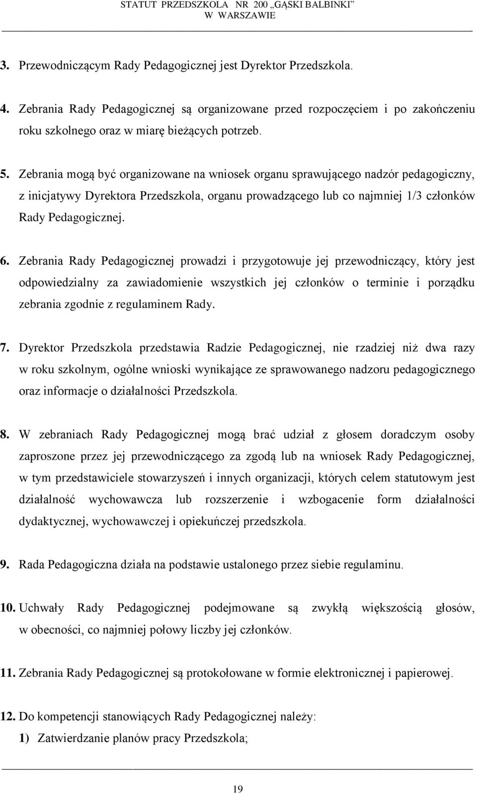 Zebrania Rady Pedagogicznej prowadzi i przygotowuje jej przewodniczący, który jest odpowiedzialny za zawiadomienie wszystkich jej członków o terminie i porządku zebrania zgodnie z regulaminem Rady. 7.