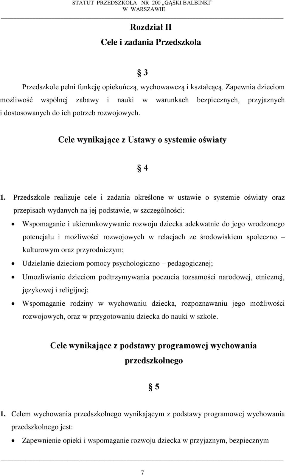 Przedszkole realizuje cele i zadania określone w ustawie o systemie oświaty oraz przepisach wydanych na jej podstawie, w szczególności: Wspomaganie i ukierunkowywanie rozwoju dziecka adekwatnie do