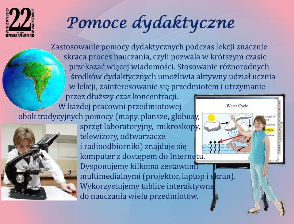 W każdej pracowni przedmiotowej obok tradycyjnych pomocy (mapy, plansze, globusy, sprzęt laboratoryjny, mikroskopy, telewizory, odtwarzacze i radioodbiorniki) znajduje