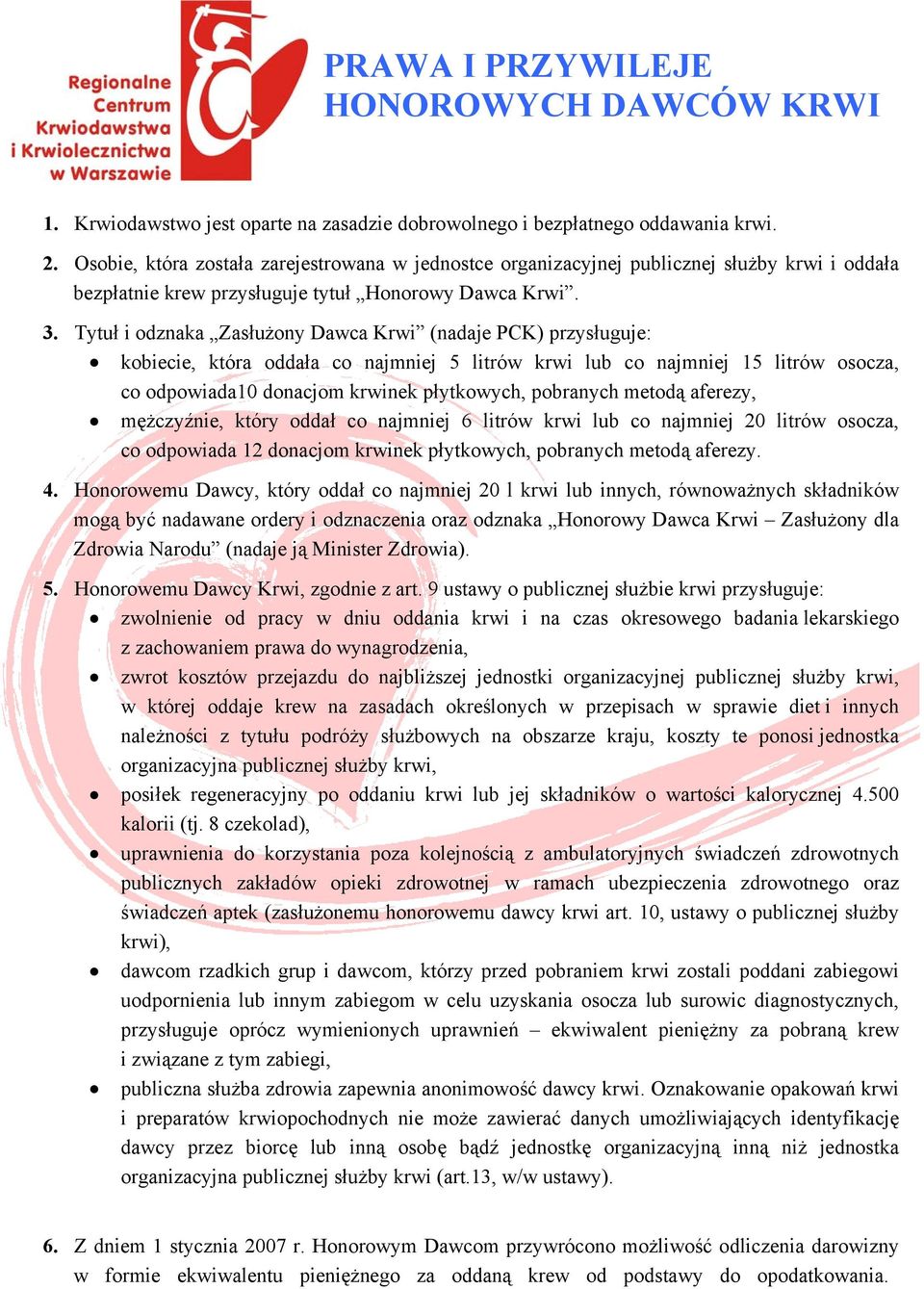 Tytuł i odznaka Zasłużony Dawca Krwi (nadaje PCK) przysługuje: kobiecie, która oddała co najmniej 5 litrów krwi lub co najmniej 15 litrów osocza, co odpowiada10 donacjom krwinek płytkowych, pobranych